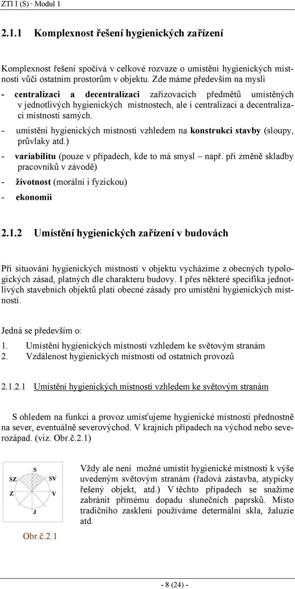 - umístění hygienických místností vzhledem na konstrukci stavby (sloupy, průvlaky atd.) - variabilitu (pouze v případech, kde to má smysl např.