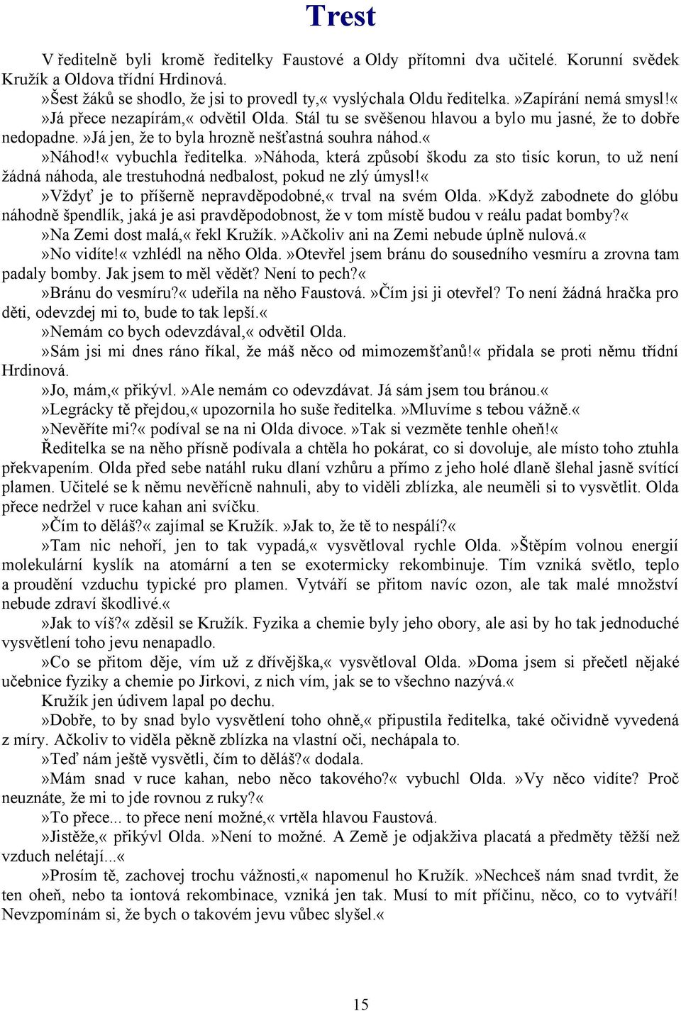 »náhoda, která způsobí škodu za sto tisíc korun, to už není žádná náhoda, ale trestuhodná nedbalost, pokud ne zlý úmysl!vždyť je to příšerně nepravděpodobné,«trval na svém Olda.