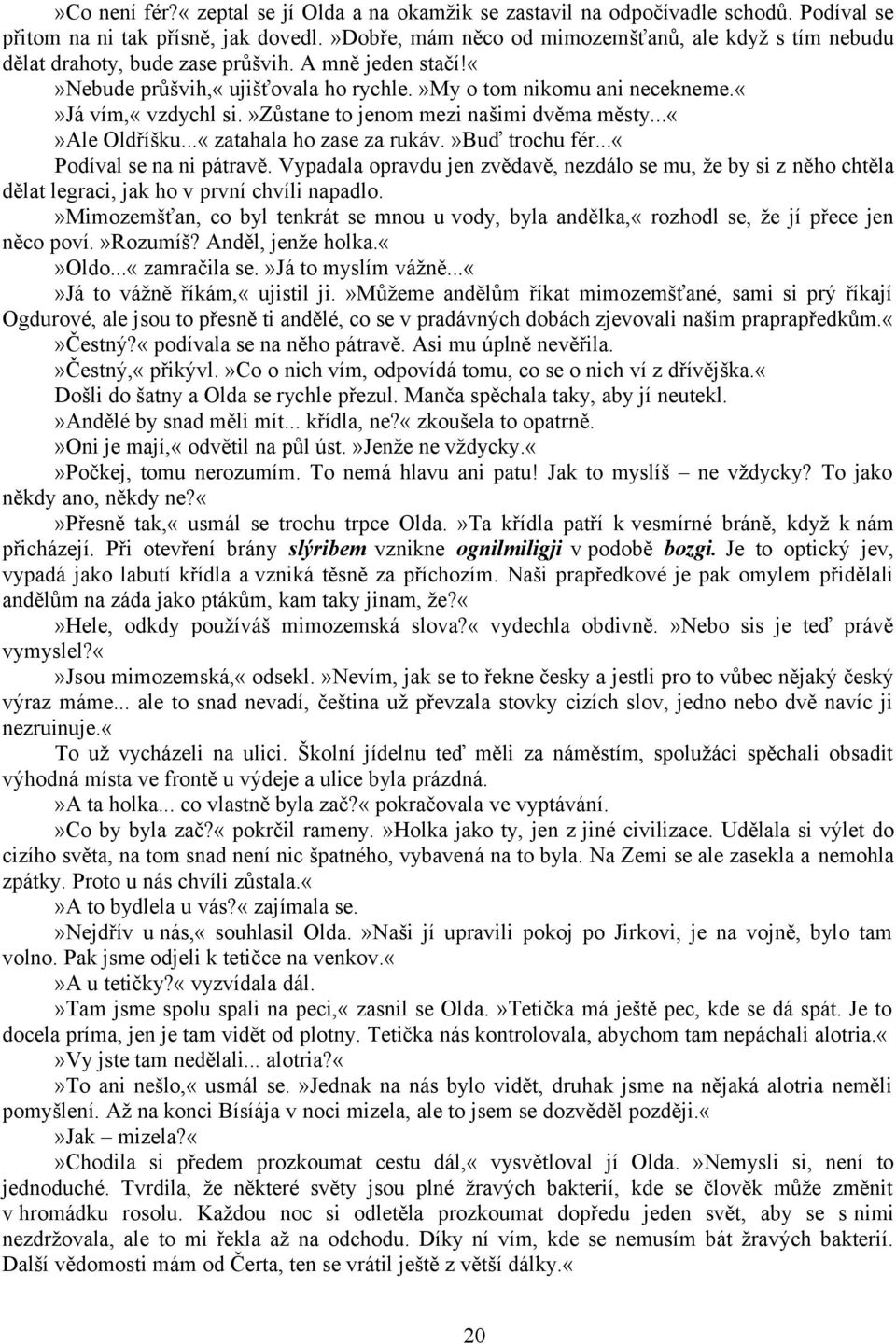 »zůstane to jenom mezi našimi dvěma městy...ale Oldříšku...«zatahala ho zase za rukáv.»buď trochu fér...«podíval se na ni pátravě.