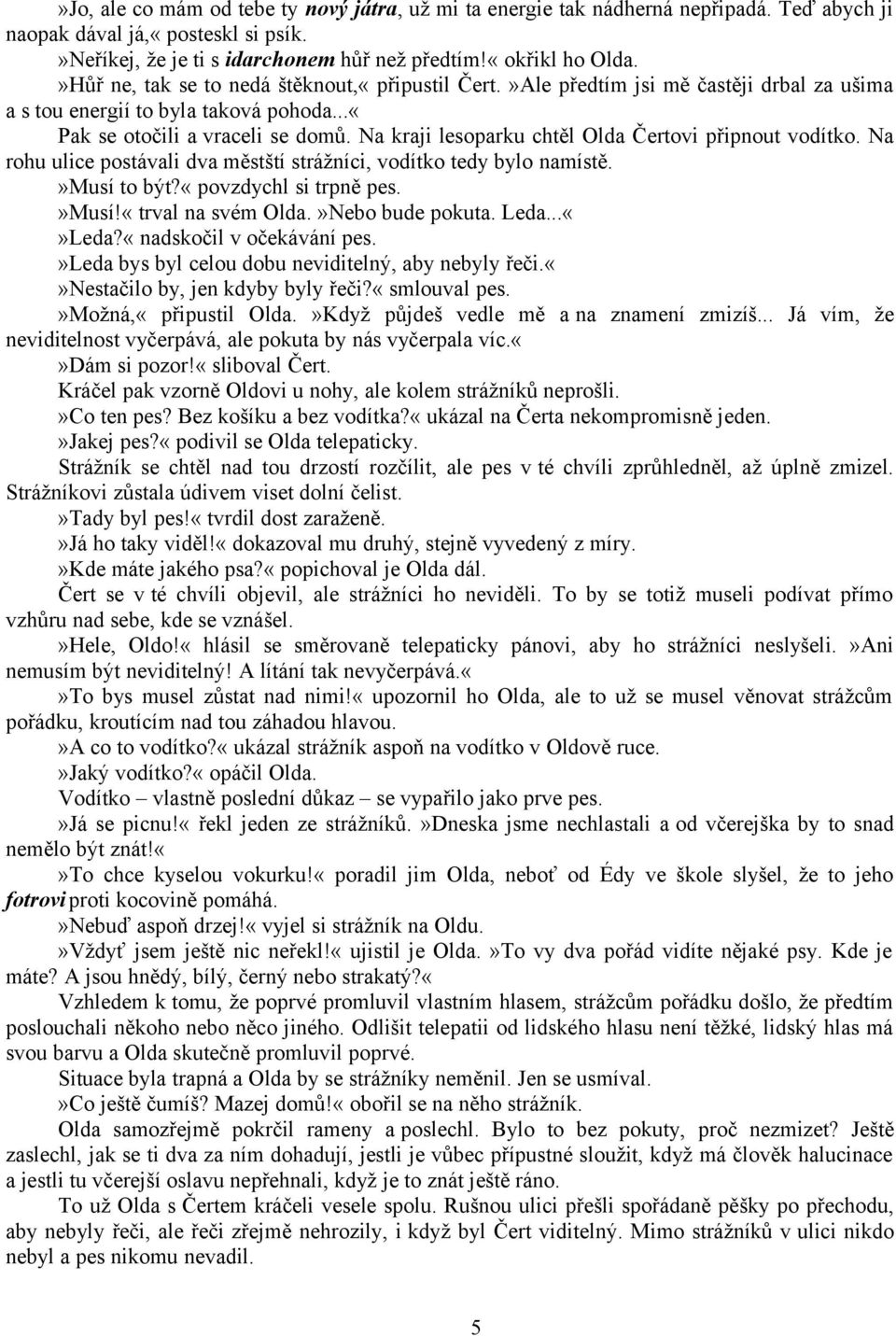 Na kraji lesoparku chtěl Olda Čertovi připnout vodítko. Na rohu ulice postávali dva městští strážníci, vodítko tedy bylo namístě.»musí to být?«povzdychl si trpně pes.»musí!«trval na svém Olda.