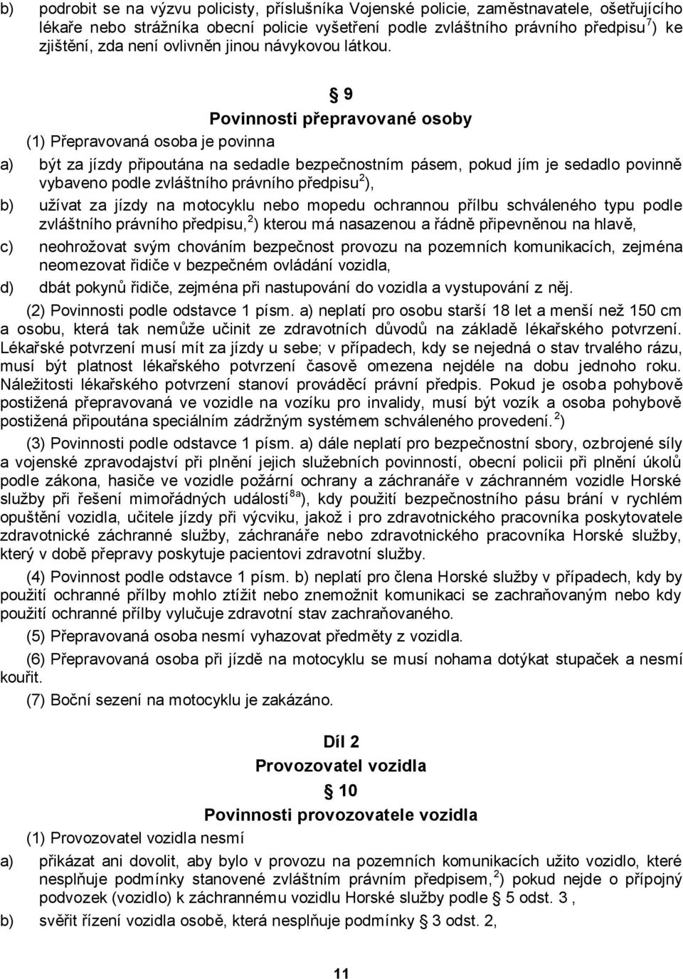 9 Povinnosti přepravované osoby (1) Přepravovaná osoba je povinna a) být za jízdy připoutána na sedadle bezpečnostním pásem, pokud jím je sedadlo povinně vybaveno podle zvláštního právního předpisu 2