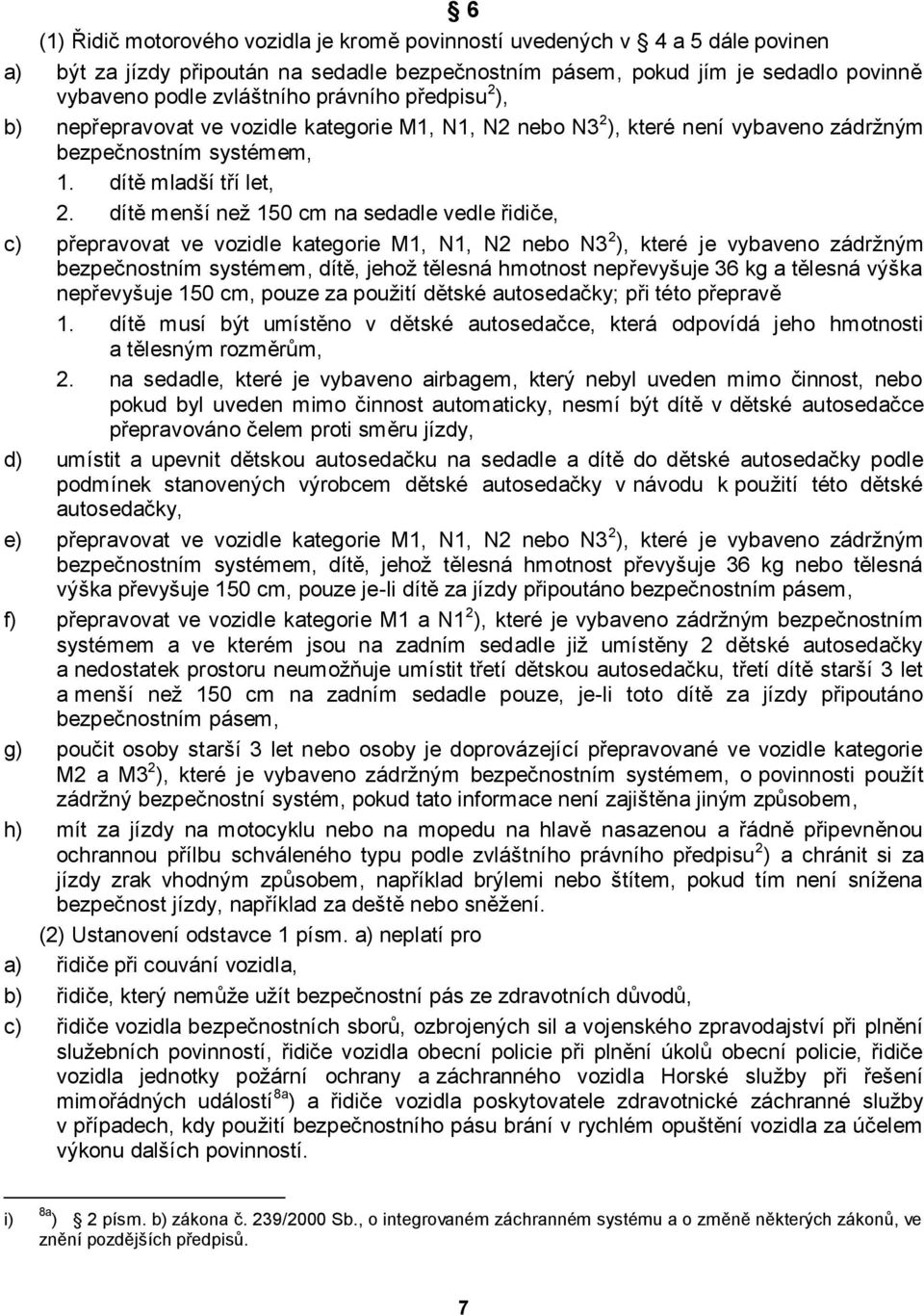 dítě menší neţ 150 cm na sedadle vedle řidiče, c) přepravovat ve vozidle kategorie M1, N1, N2 nebo N3 2 ), které je vybaveno zádrţným bezpečnostním systémem, dítě, jehoţ tělesná hmotnost nepřevyšuje