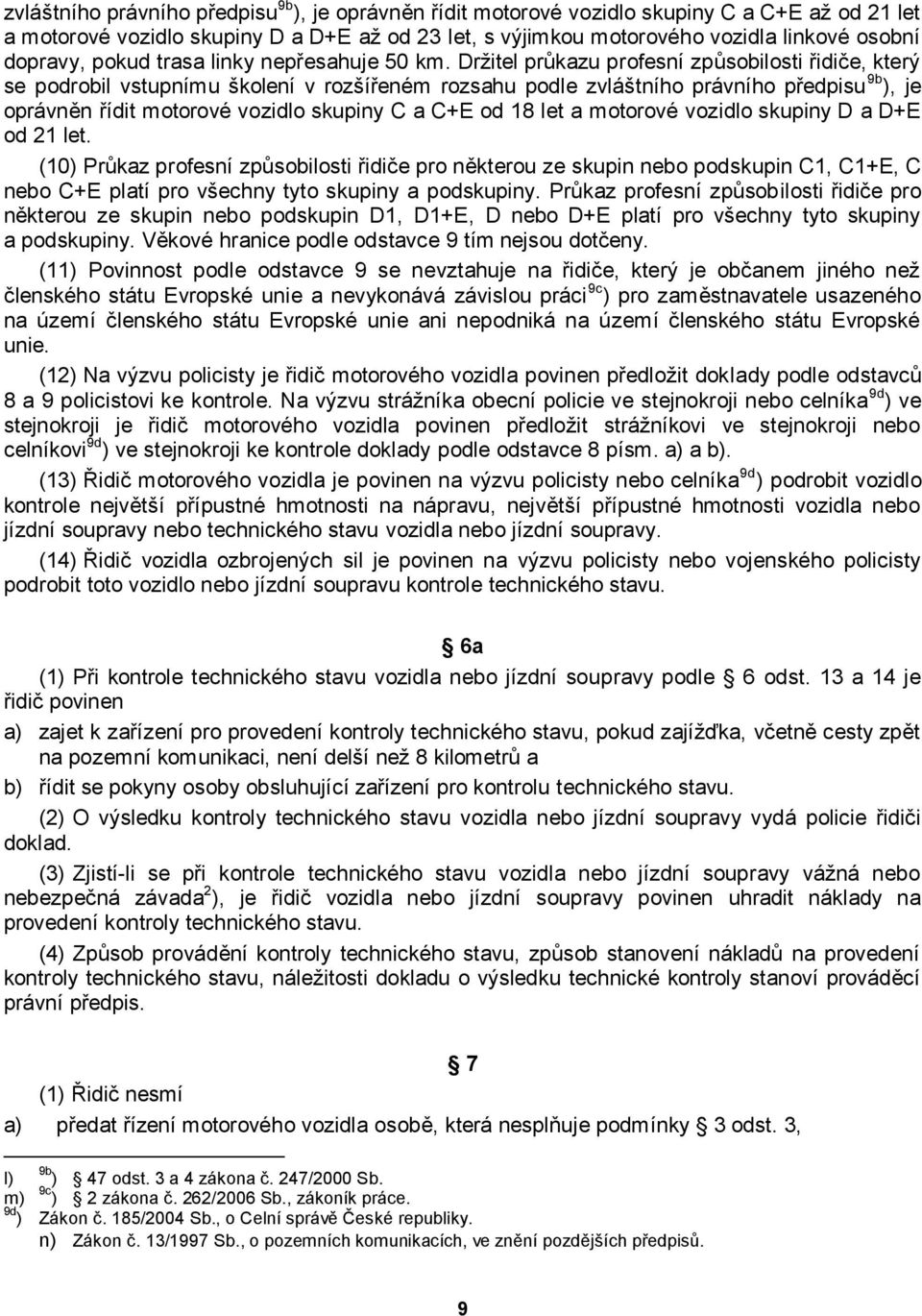 Drţitel průkazu profesní způsobilosti řidiče, který se podrobil vstupnímu školení v rozšířeném rozsahu podle zvláštního právního předpisu 9b ), je oprávněn řídit motorové vozidlo skupiny C a C+E od