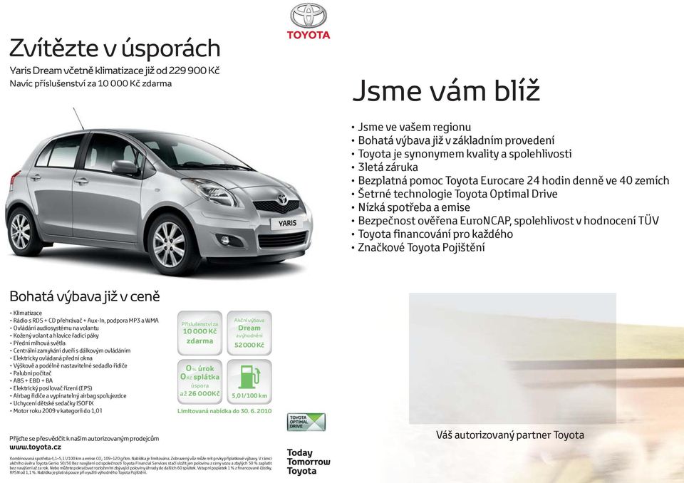 spolehlivost v hodnocení TÜV Toyota financování pro každého Značkové Toyota Pojištění Bohatá výbava již v ceně Klimatizace Rádio s RDS + CD přehrávač + Aux-In, podpora MP3 a WMA Ovládání audiosystému