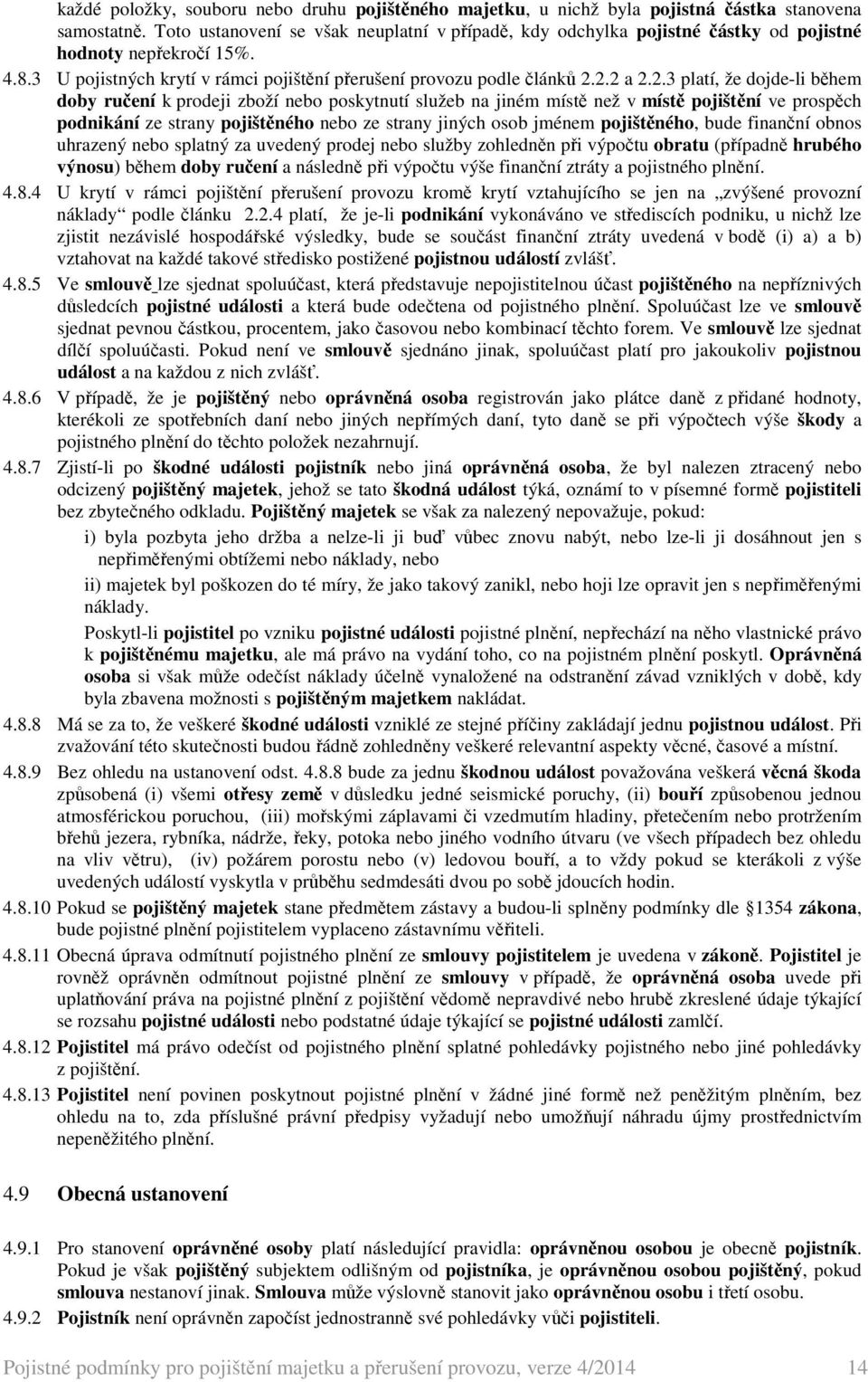 2.2 a 2.2.3 platí, že dojde-li během doby ručení k prodeji zboží nebo poskytnutí služeb na jiném místě než v místě pojištění ve prospěch podnikání ze strany pojištěného nebo ze strany jiných osob