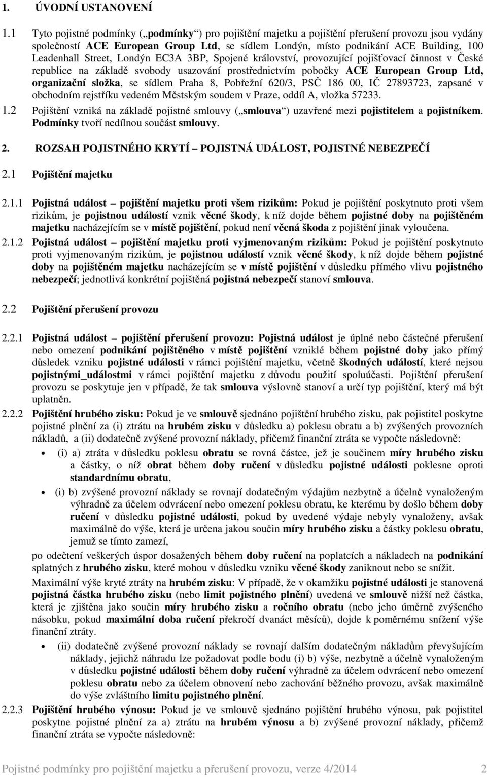 Leadenhall Street, Londýn EC3A 3BP, Spojené království, provozující pojišťovací činnost v České republice na základě svobody usazování prostřednictvím pobočky ACE European Group Ltd, organizační