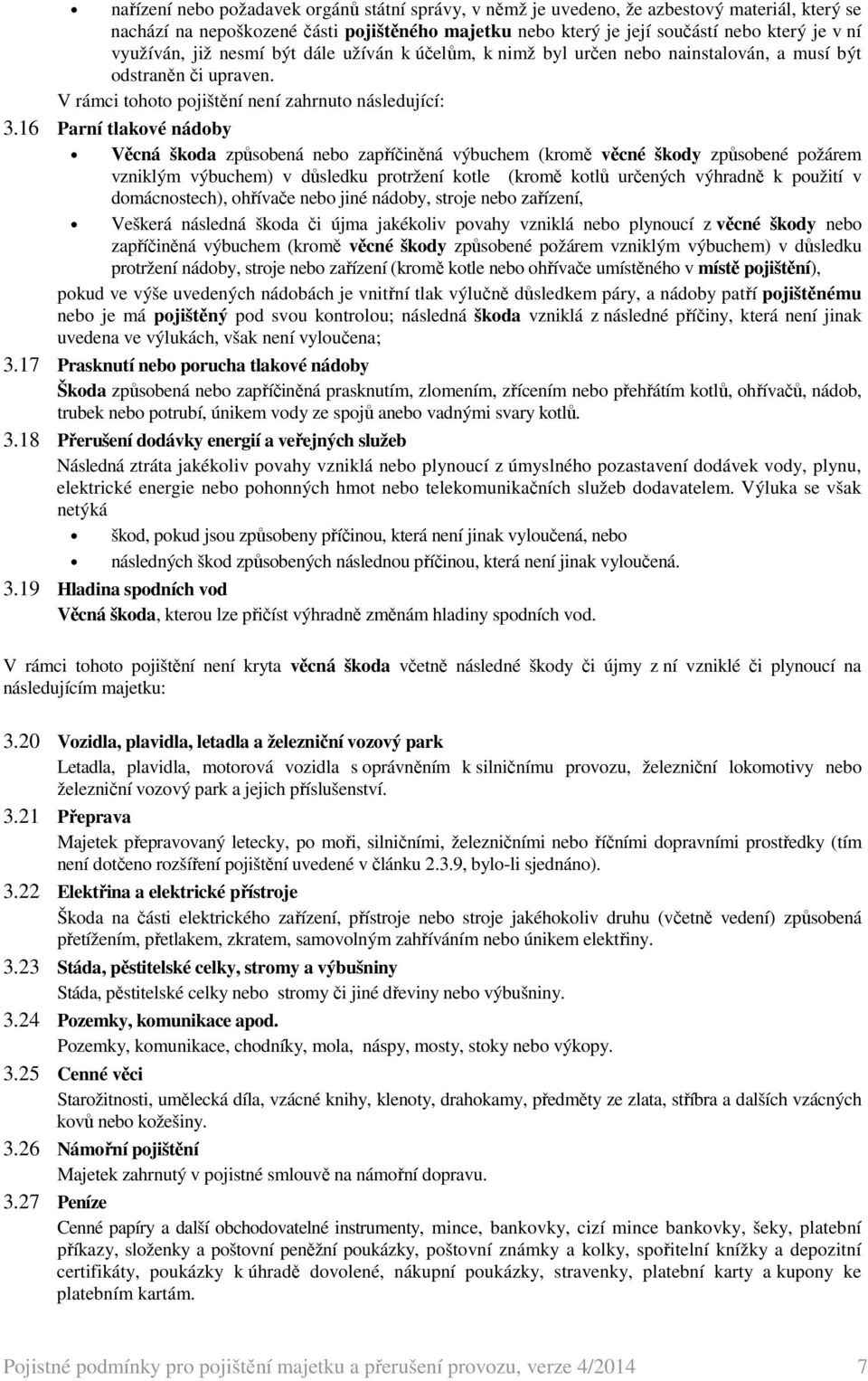 16 Parní tlakové nádoby Věcná škoda způsobená nebo zapříčiněná výbuchem (kromě věcné škody způsobené požárem vzniklým výbuchem) v důsledku protržení kotle (kromě kotlů určených výhradně k použití v