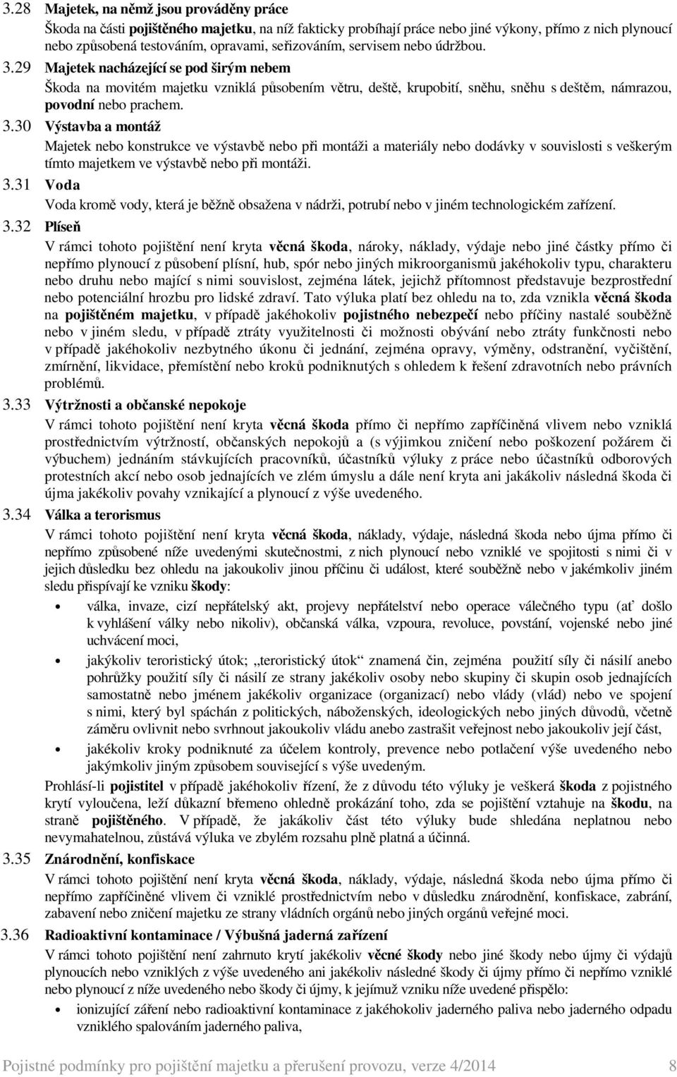 29 Majetek nacházející se pod širým nebem Škoda na movitém majetku vzniklá působením větru, deště, krupobití, sněhu, sněhu s deštěm, námrazou, povodní nebo prachem. 3.