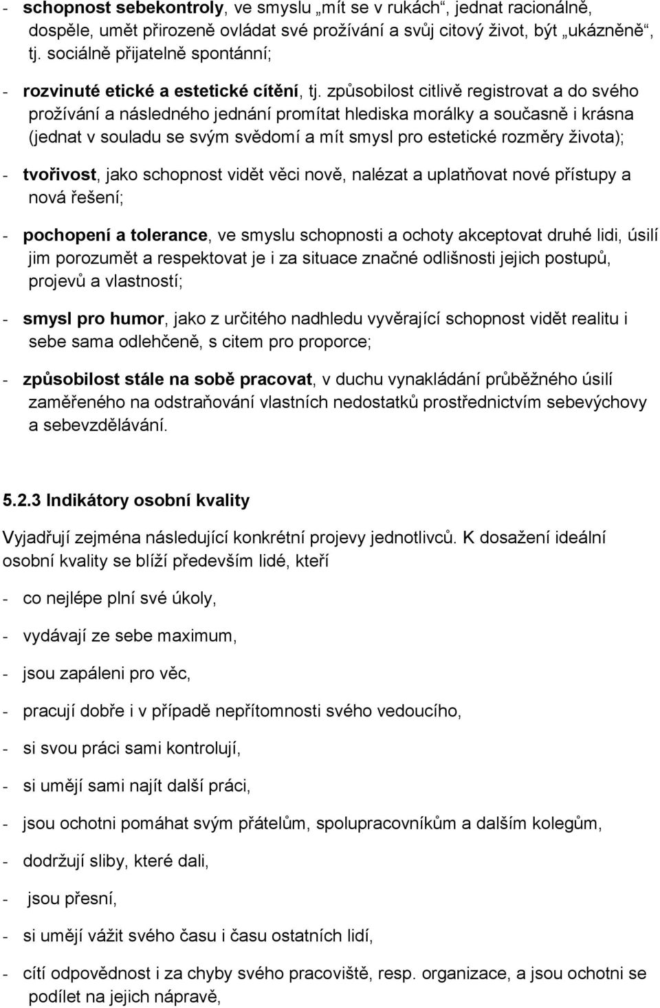 způsobilost citlivě registrovat a do svého prožívání a následného jednání promítat hlediska morálky a současně i krásna (jednat v souladu se svým svědomí a mít smysl pro estetické rozměry života); -