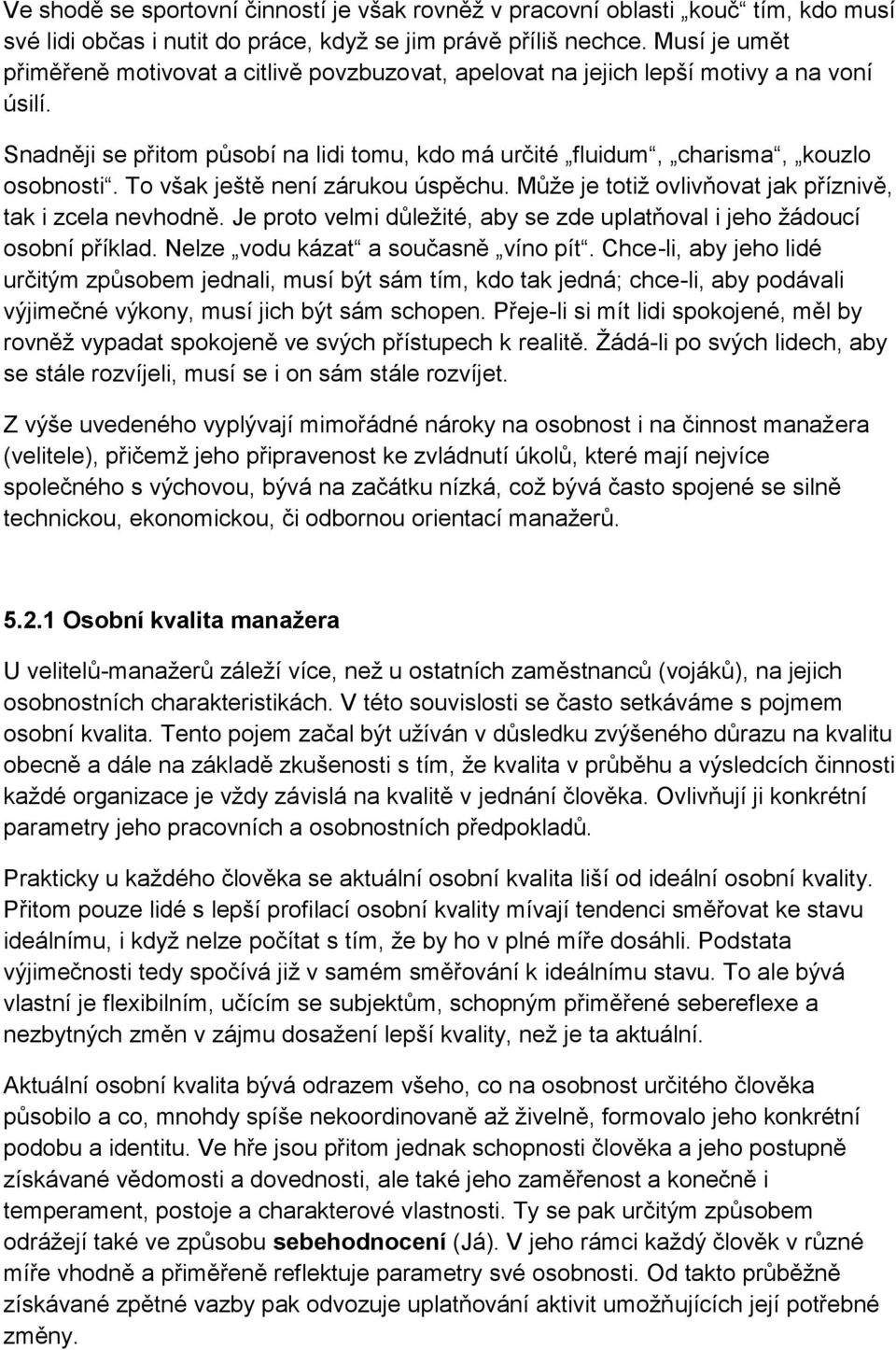 To však ještě není zárukou úspěchu. Může je totiž ovlivňovat jak příznivě, tak i zcela nevhodně. Je proto velmi důležité, aby se zde uplatňoval i jeho žádoucí osobní příklad.