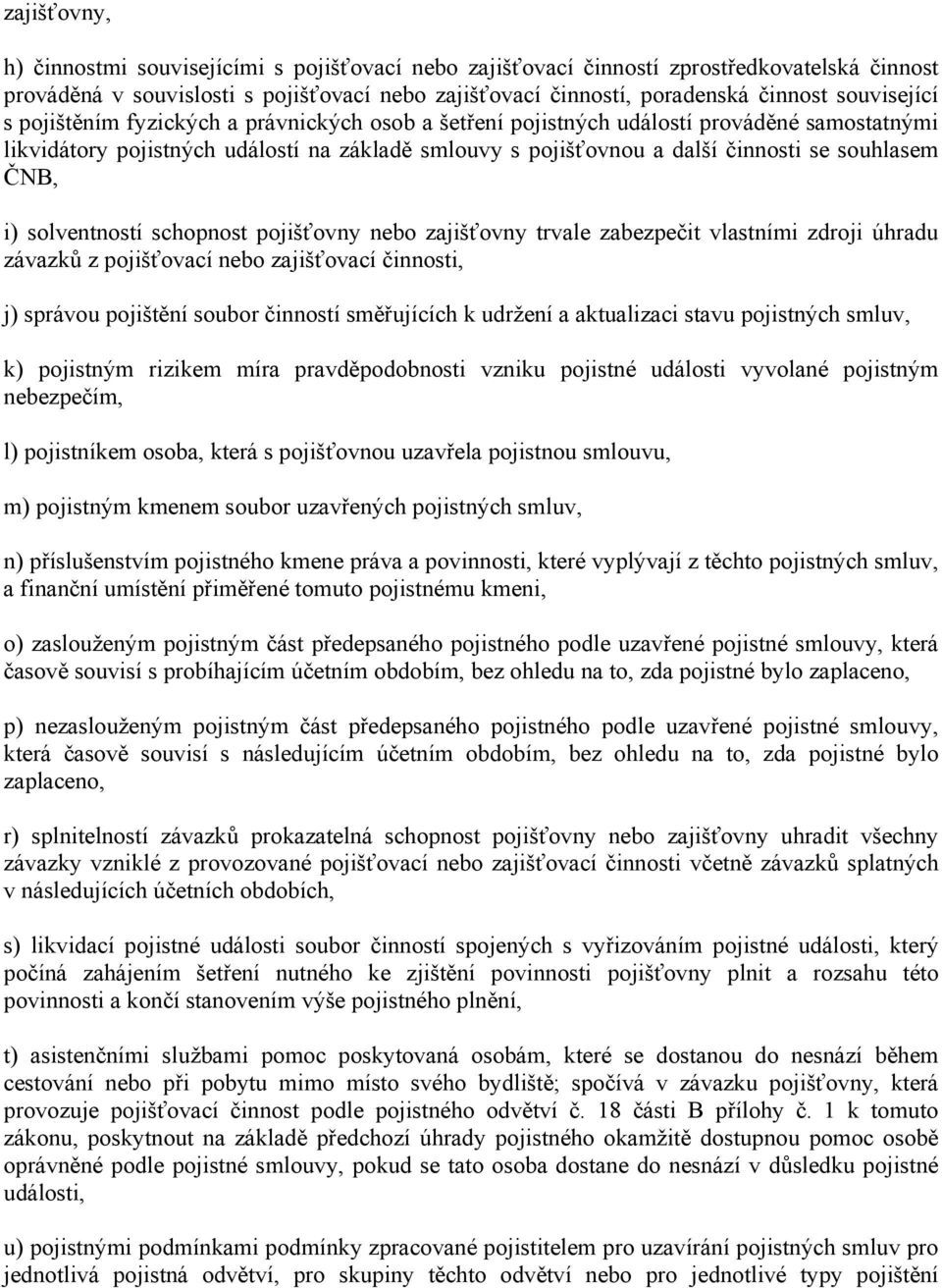 souhlasem ČNB, i) solventností schopnost pojišťovny nebo zajišťovny trvale zabezpečit vlastními zdroji úhradu závazků z pojišťovací nebo zajišťovací činnosti, j) správou pojištění soubor činností