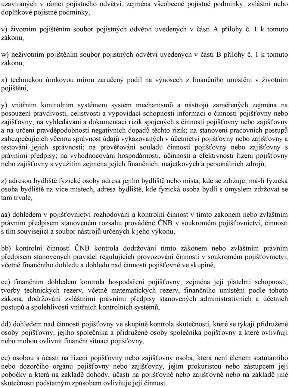 1 k tomuto zákonu, x) technickou úrokovou mírou zaručený podíl na výnosech z finančního umístění v životním pojištění, y) vnitřním kontrolním systémem systém mechanismů a nástrojů zaměřených zejména