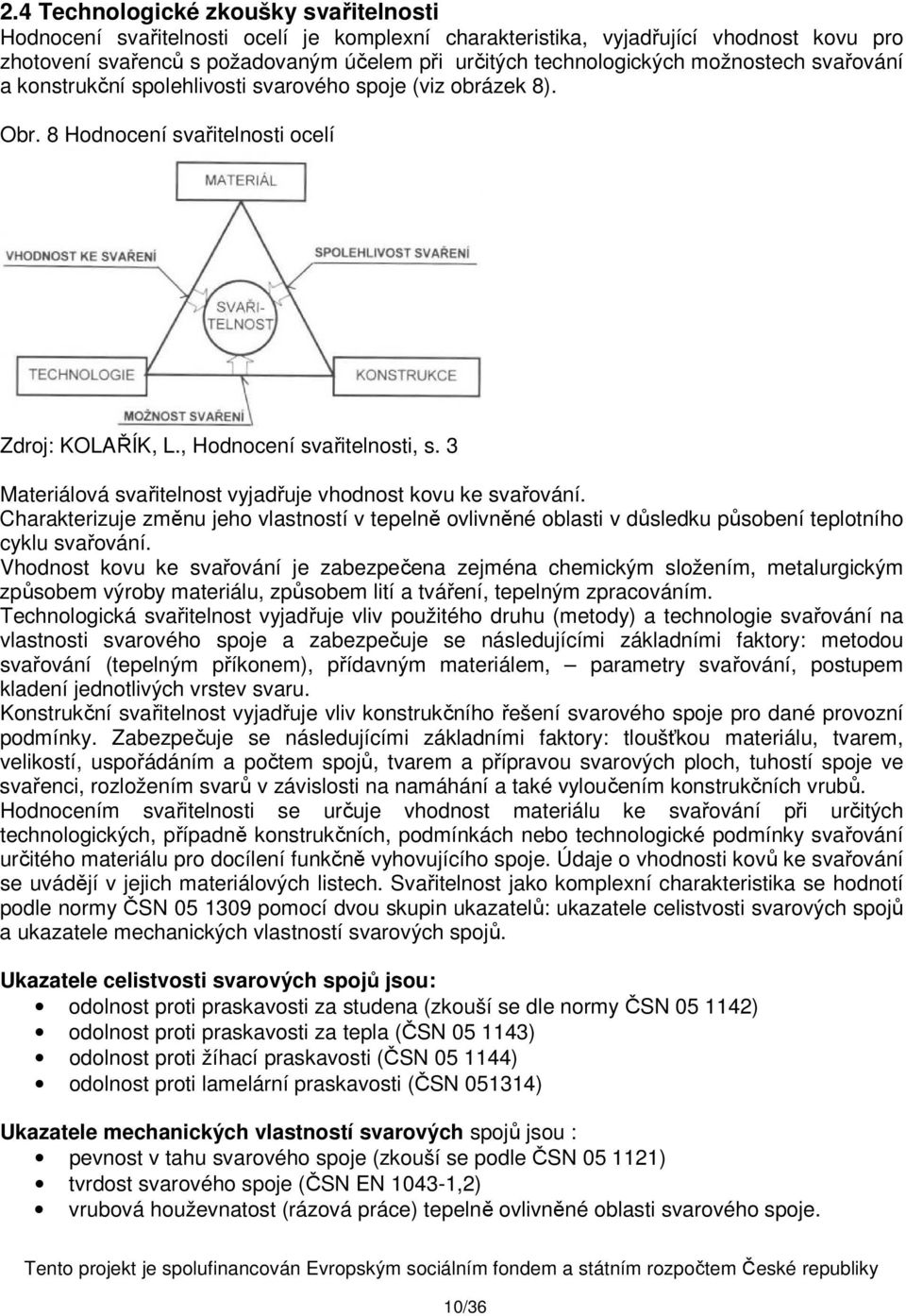 3 Materiálová svařitelnost vyjadřuje vhodnost kovu ke svařování. Charakterizuje změnu jeho vlastností v tepelně ovlivněné oblasti v důsledku působení teplotního cyklu svařování.