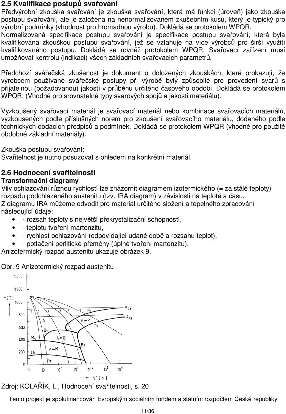 Normalizovaná specifikace postupu svařování je specifikace postupu svařování, která byla kvalifikována zkouškou postupu svařování, jež se vztahuje na více výrobců pro širší využití kvalifikovaného