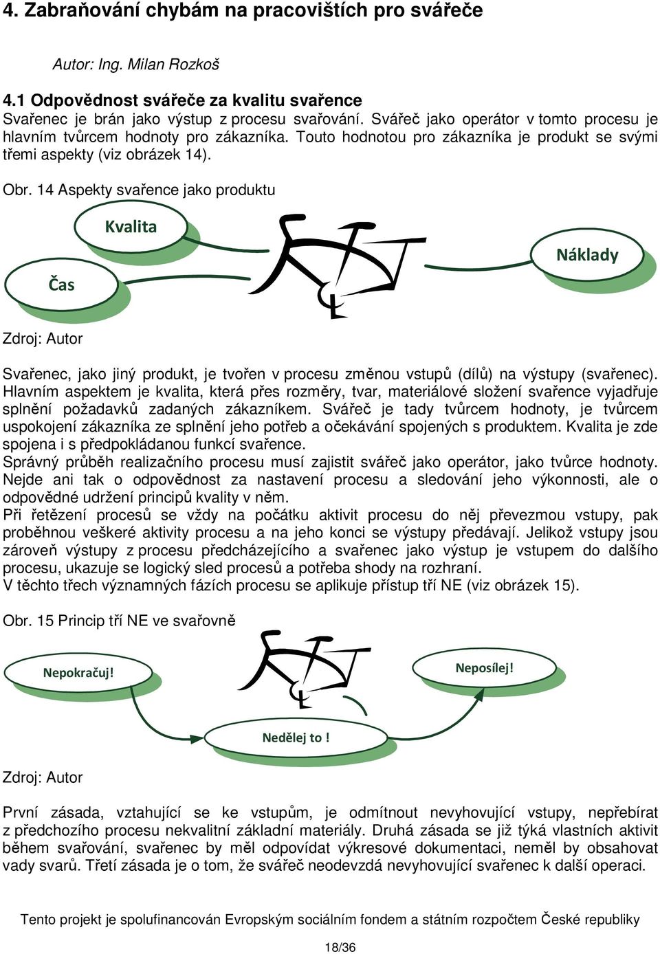 14 Aspekty svařence jako produktu Čas Kvalita Náklady Zdroj: Autor Svařenec, jako jiný produkt, je tvořen v procesu změnou vstupů (dílů) na výstupy (svařenec).