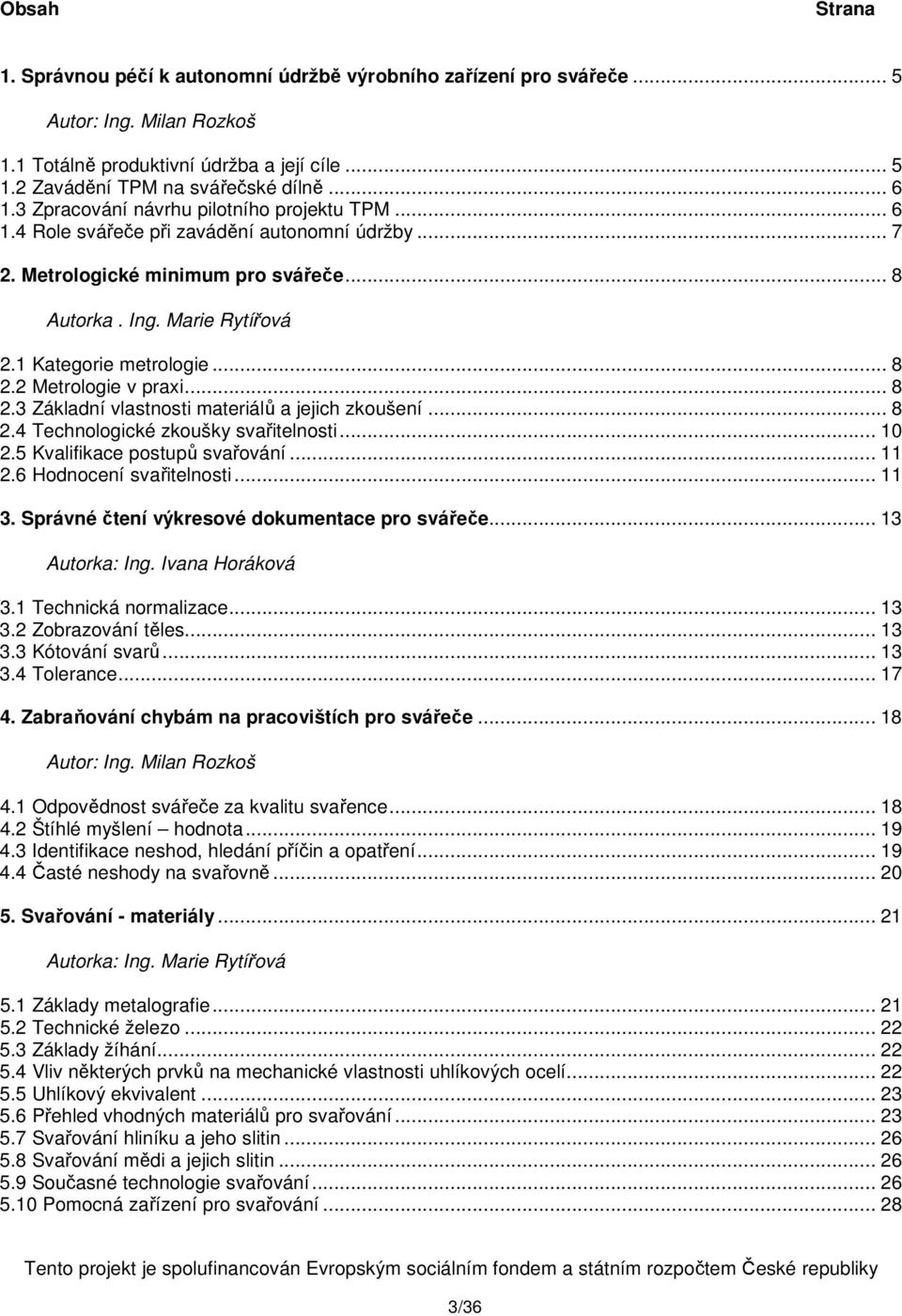 2 Metrologie v praxi... 8 2.3 Základní vlastnosti materiálů a jejich zkoušení... 8 2.4 Technologické zkoušky svařitelnosti... 10 2.5 Kvalifikace postupů svařování... 11 2.6 Hodnocení svařitelnosti.