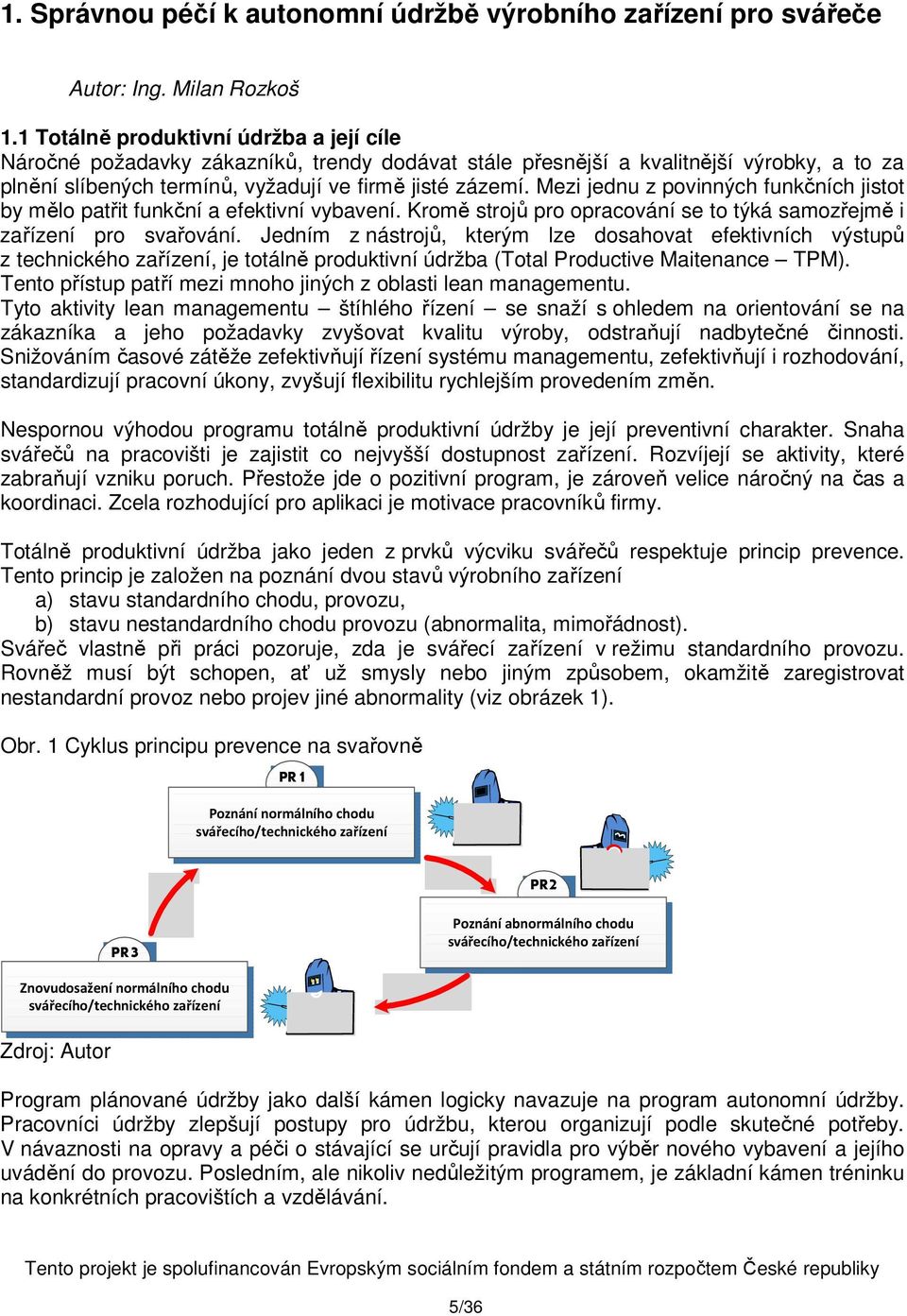 Mezi jednu z povinných funkčních jistot by mělo patřit funkční a efektivní vybavení. Kromě strojů pro opracování se to týká samozřejmě i zařízení pro svařování.