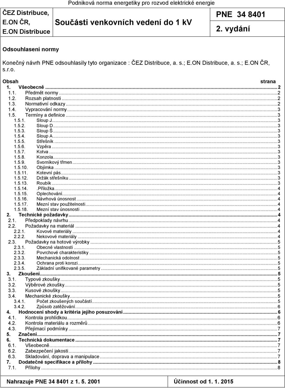 .. 2 1.3. Normativní odkazy... 2 1.4. Vypracování normy... 3 1.5. Termíny a definice... 3 1.5.1. Sloup J... 3 1.5.2. Sloup D... 3 1.5.3. Sloup Š... 3 1.5.4. Sloup A... 3 1.5.5. Střešník... 3 1.5.6.