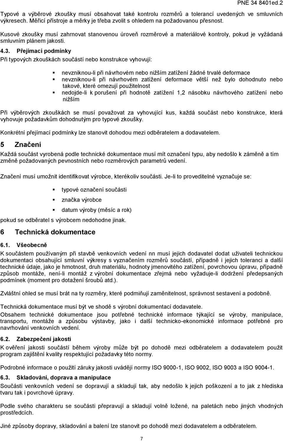 Přejímací podmínky Při typových zkouškách součástí nebo konstrukce vyhovují: nevzniknou-li při návrhovém nebo nižším zatížení žádné trvalé deformace nevzniknou-li při návrhovém zatížení deformace