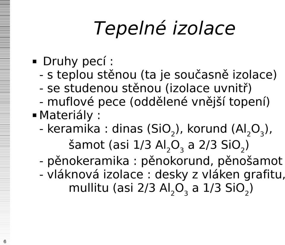 dinas (SiO2), korund (Al2O3), šamot (asi 1/3 Al2O3 a 2/3 SiO2) - pěnokeramika :