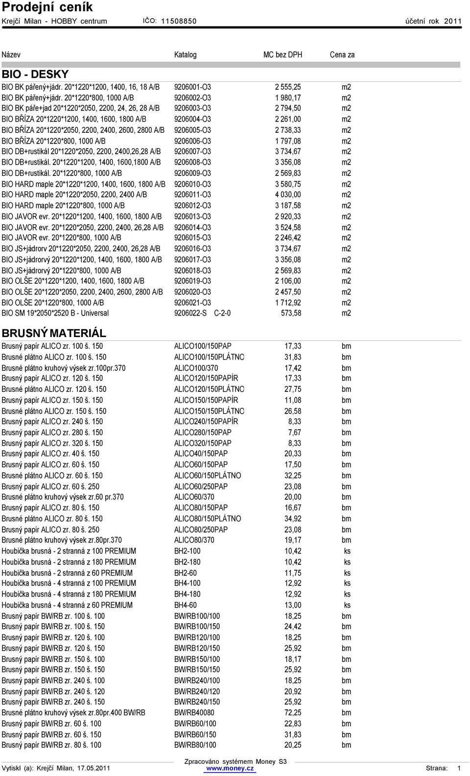 20*1220*2050, 2200, 2400, 2600, 2800 A/B 9206005-O3 2 738,33 m2 BIO BŘÍZA 20*1220*800, 1000 A/B 9206006-O3 1 797,08 m2 BIO DB+rustikál 20*1220*2050, 2200, 2400,26,28 A/B 9206007-O3 3 734,67 m2 BIO