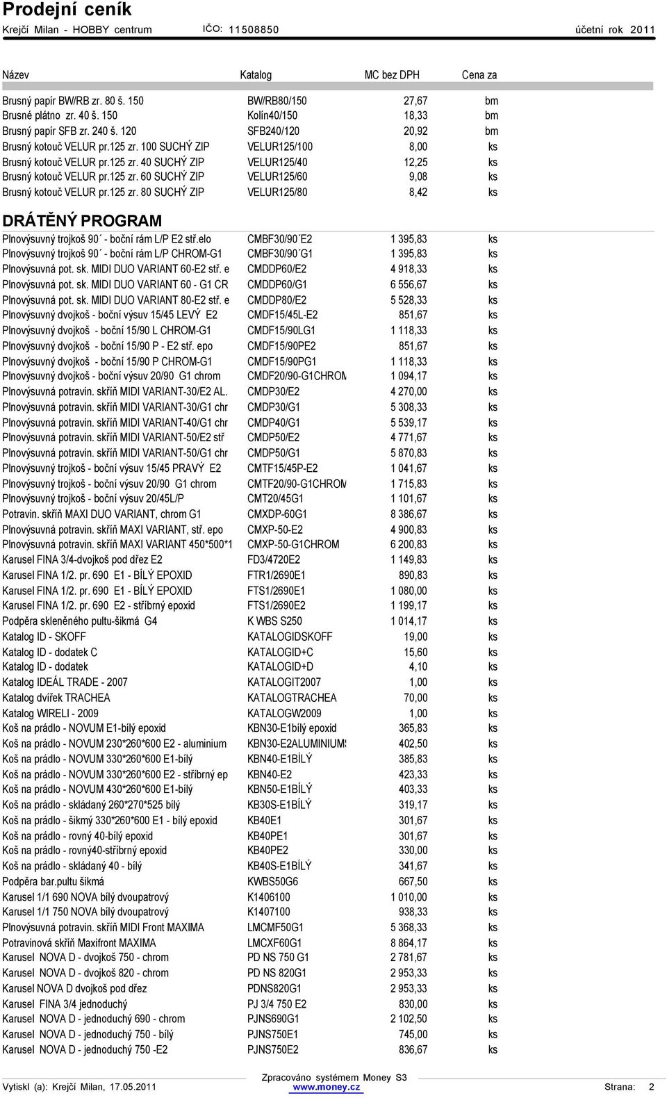 elo CMBF30/90 E2 1 395,83 ks Plnovýsuvný trojkoš 90 - boční rám L/P CHROM-G1 CMBF30/90 G1 1 395,83 ks Plnovýsuvná pot. sk. MIDI DUO VARIANT 60-E2 stř. e CMDDP60/E2 4 918,33 ks Plnovýsuvná pot. sk. MIDI DUO VARIANT 60 - G1 CR CMDDP60/G1 6 556,67 ks Plnovýsuvná pot.