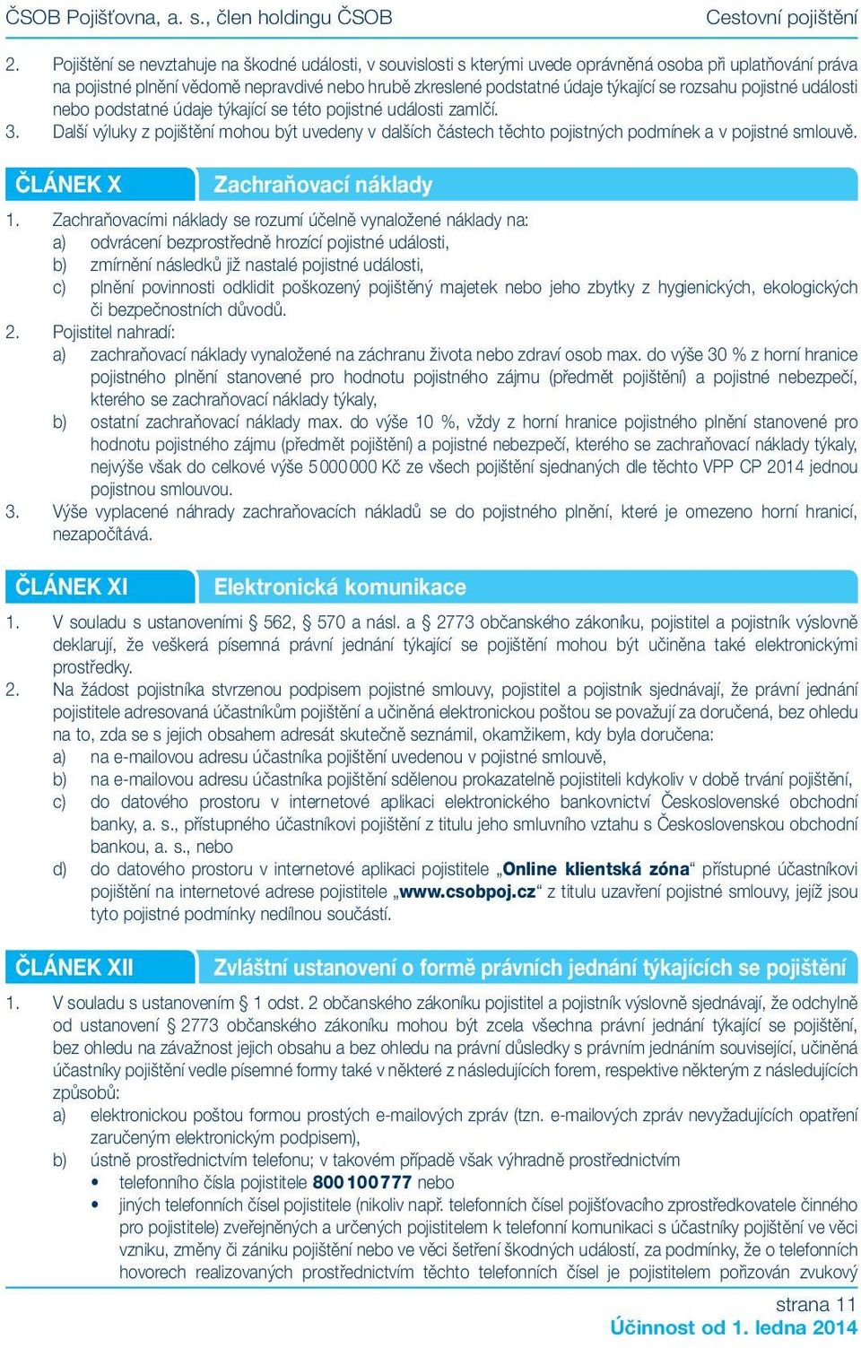 rozsahu pojistné události nebo podstatné údaje týkající se této pojistné události zamlčí. 3.