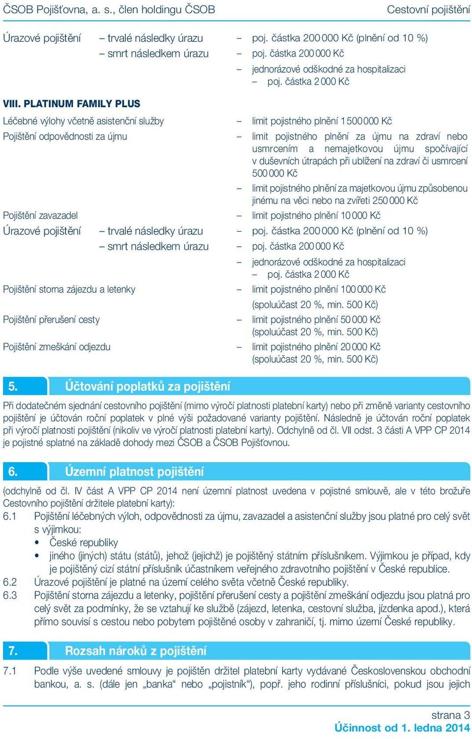 PLATINUM FAMILY PLUS Léčebné výlohy včetně asistenční služby limit pojistného plnění 1500000 Kč Pojištění odpovědnosti za újmu limit pojistného plnění za újmu na zdraví nebo usmrcením a nemajetkovou