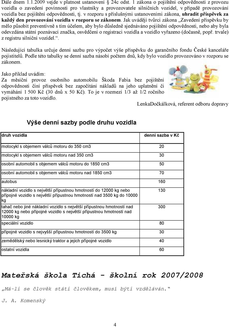 v rozporu s příslušnými ustanoveními zákona, uhradit příspěvek za každý den provozování vozidla v rozporu se zákonem.