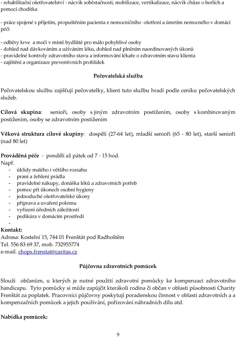 zdravotního stavu a informování lékaře o zdravotním stavu klienta - zajištění a organizace preventivních prohlídek Pečovatelská služba Pečovatelskou službu zajišťují pečovatelky, klient tuto službu