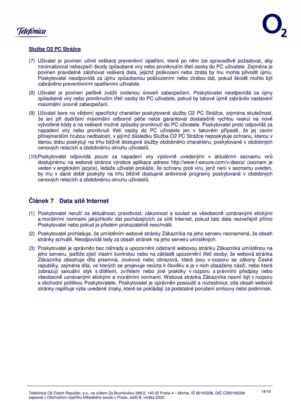 Poskytovatel neodpovídá za újmu způsobenou poškozením nebo ztrátou dat, pokud škodě mohlo být zabráněno preventivními opatřeními uživatele.