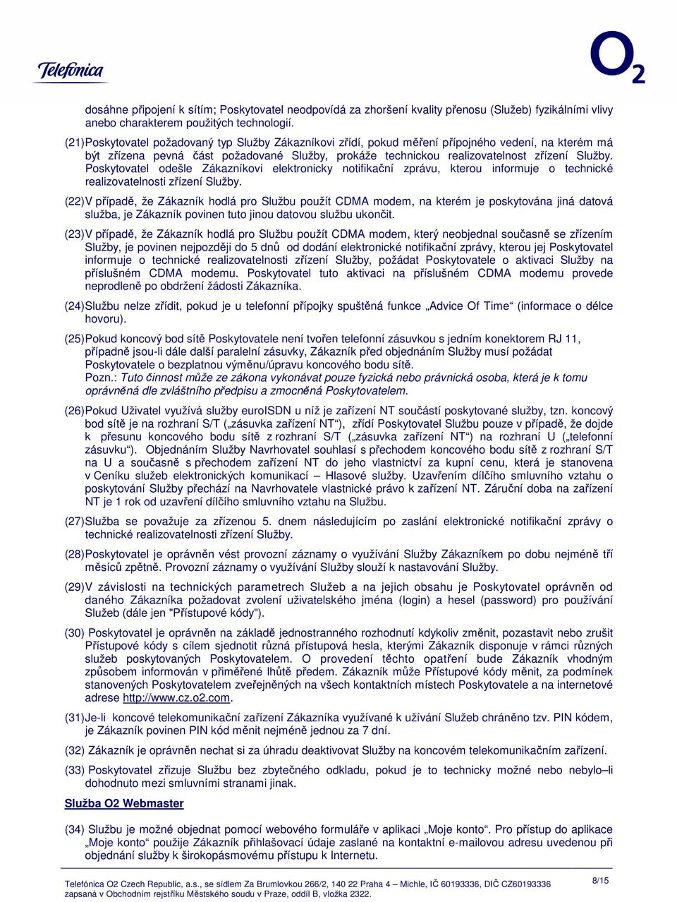 Poskytovatel odešle Zákazníkovi elektronicky notifikační zprávu, kterou informuje o technické realizovatelnosti zřízení Služby.