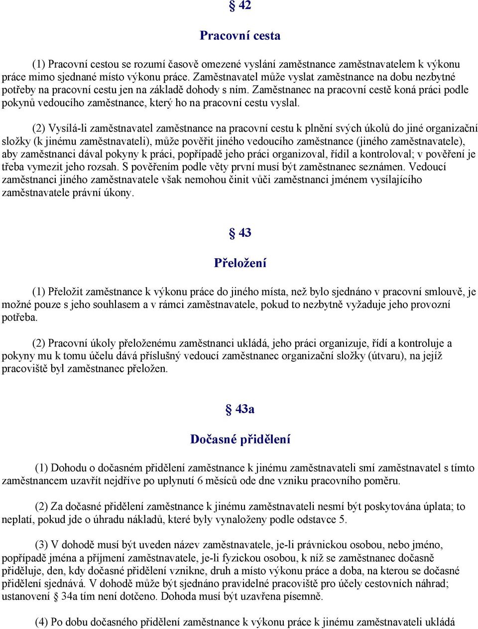 Zaměstnanec na pracovní cestě koná práci podle pokynů vedoucího zaměstnance, který ho na pracovní cestu vyslal.