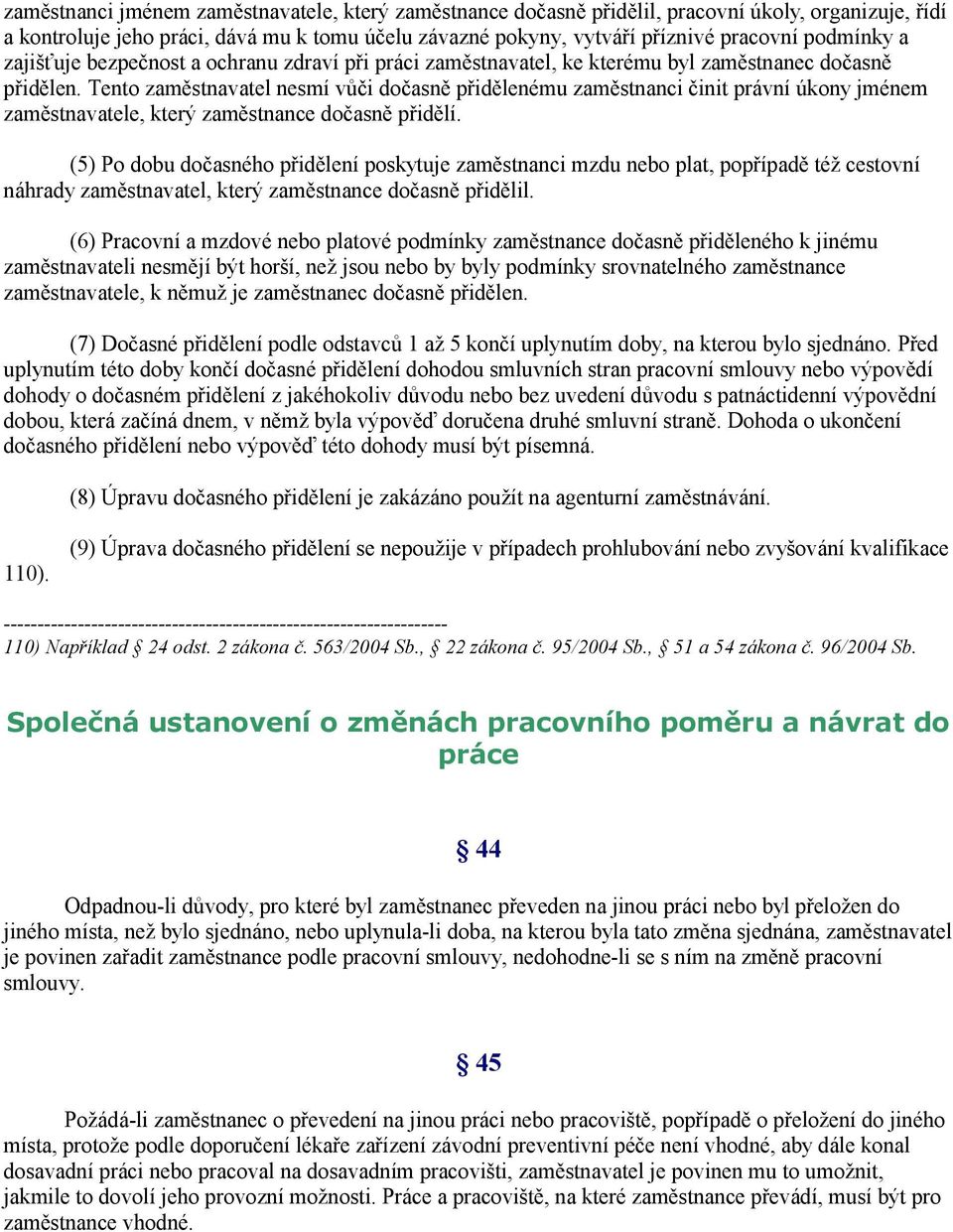 Tento zaměstnavatel nesmí vůči dočasně přidělenému zaměstnanci činit právní úkony jménem zaměstnavatele, který zaměstnance dočasně přidělí.