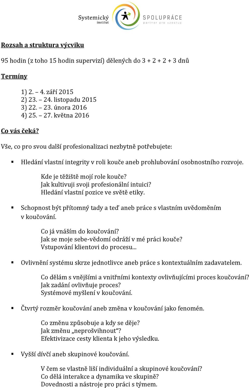 Jak kultivuji svoji profesionální intuici? Hledání vlastní pozice ve světě etiky. Schopnost být přítomný tady a teď aneb práce s vlastním uvědoměním v koučování. Co já vnáším do koučování?