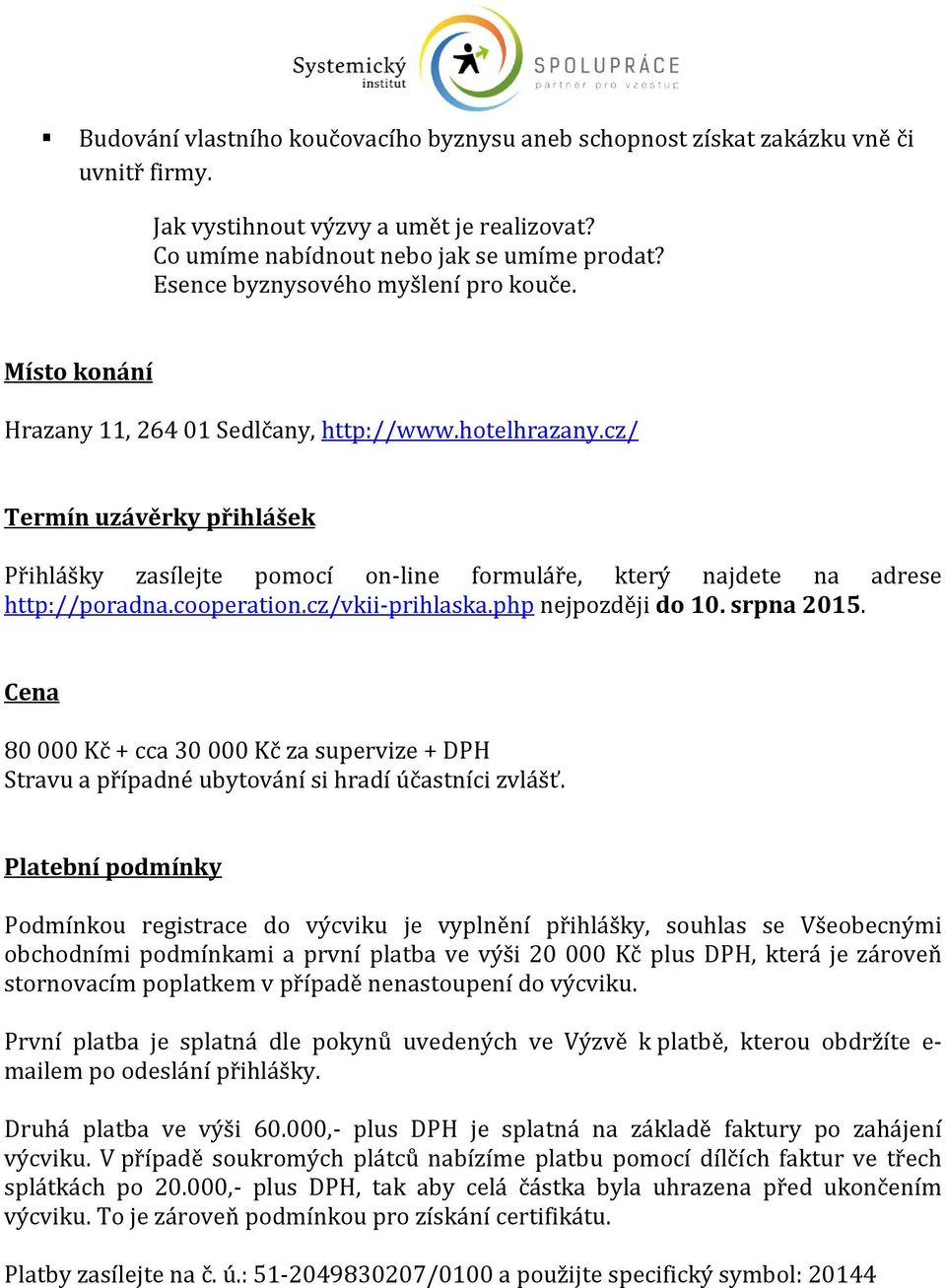 cz/ Termín uzávěrky přihlášek Přihlášky zasílejte pomocí on-line formuláře, který najdete na adrese http://poradna.cooperation.cz/vkii-prihlaska.php nejpozději do 10. srpna 2015.