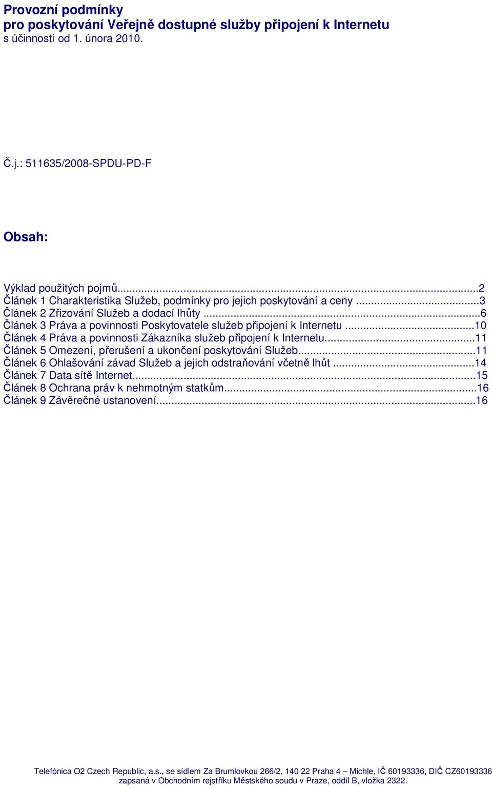 ..6 Článek 3 Práva a povinnosti Poskytovatele služeb připojení k Internetu...10 Článek 4 Práva a povinnosti Zákazníka služeb připojení k Internetu.