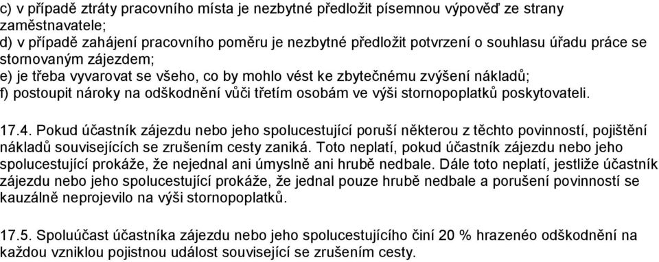 Pokud účastník zájezdu nebo jeho spolucestující poruší některou z těchto povinností, pojištění nákladů souvisejících se zrušením cesty zaniká.