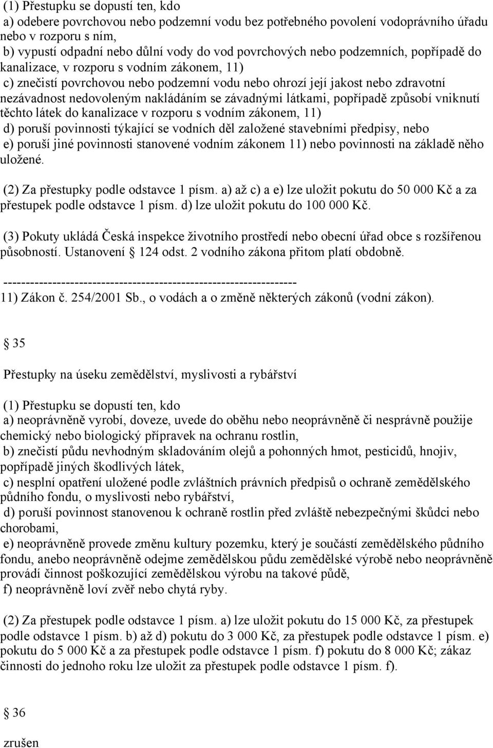 látkami, popřípadě způsobí vniknutí těchto látek do kanalizace v rozporu s vodním zákonem, 11) d) poruší povinnosti týkající se vodních děl založené stavebními předpisy, nebo e) poruší jiné