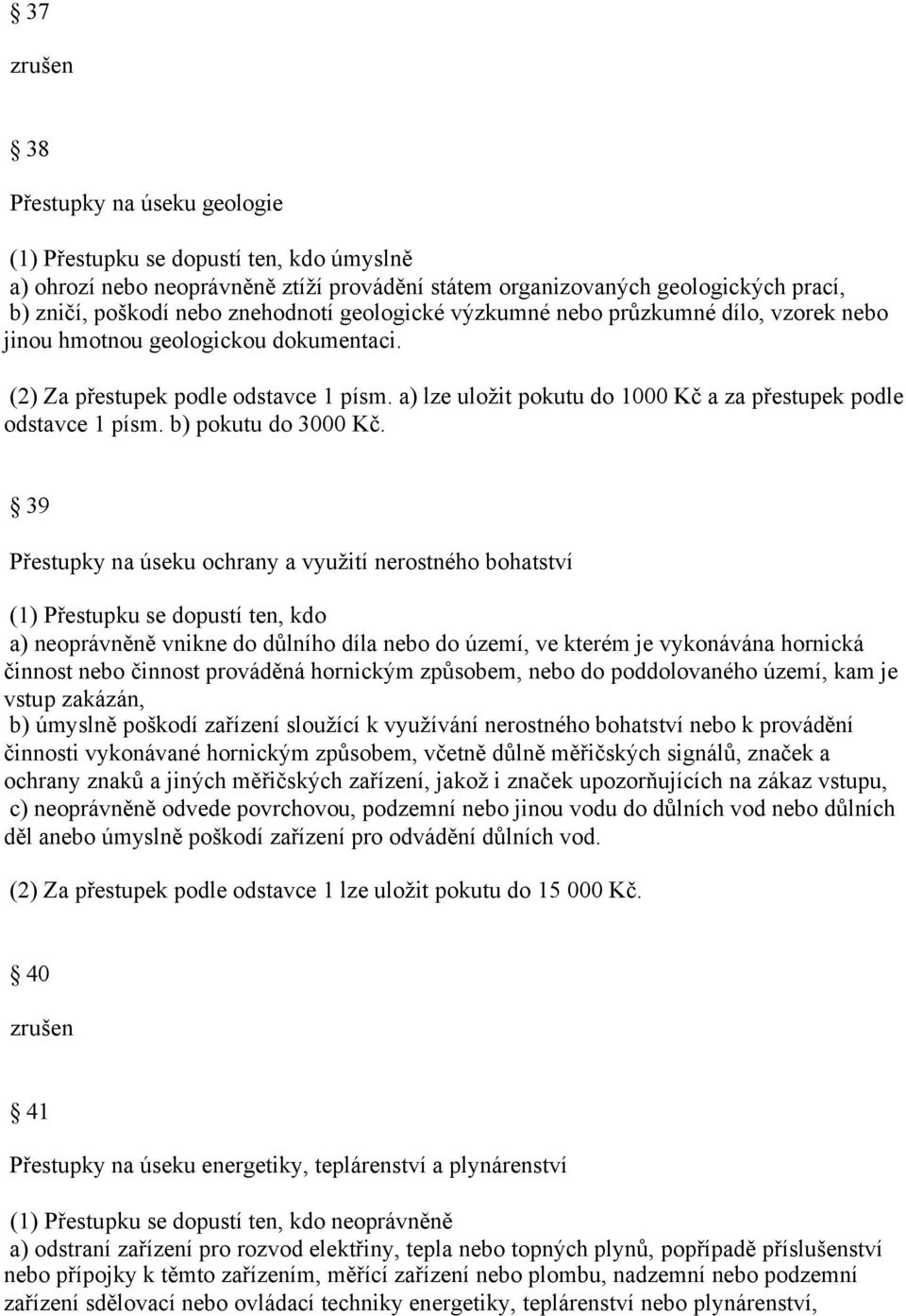 a) lze uložit pokutu do 1000 Kč a za přestupek podle odstavce 1 písm. b) pokutu do 3000 Kč.