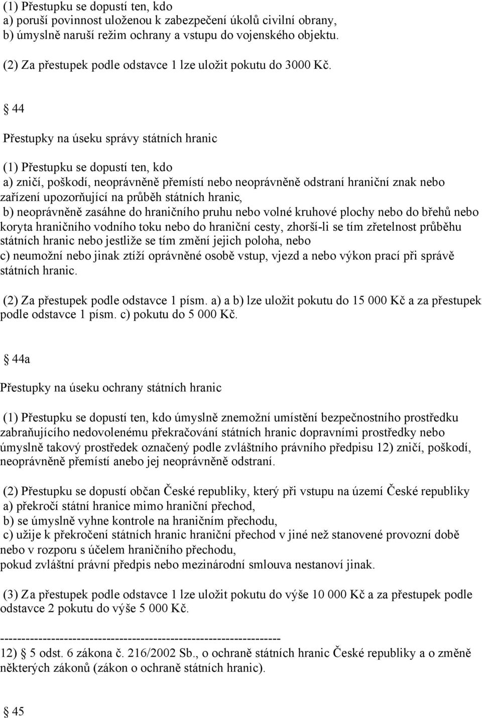 44 Přestupky na úseku správy státních hranic (1) Přestupku se dopustí ten, kdo a) zničí, poškodí, neoprávněně přemístí nebo neoprávněně odstraní hraniční znak nebo zařízení upozorňující na průběh