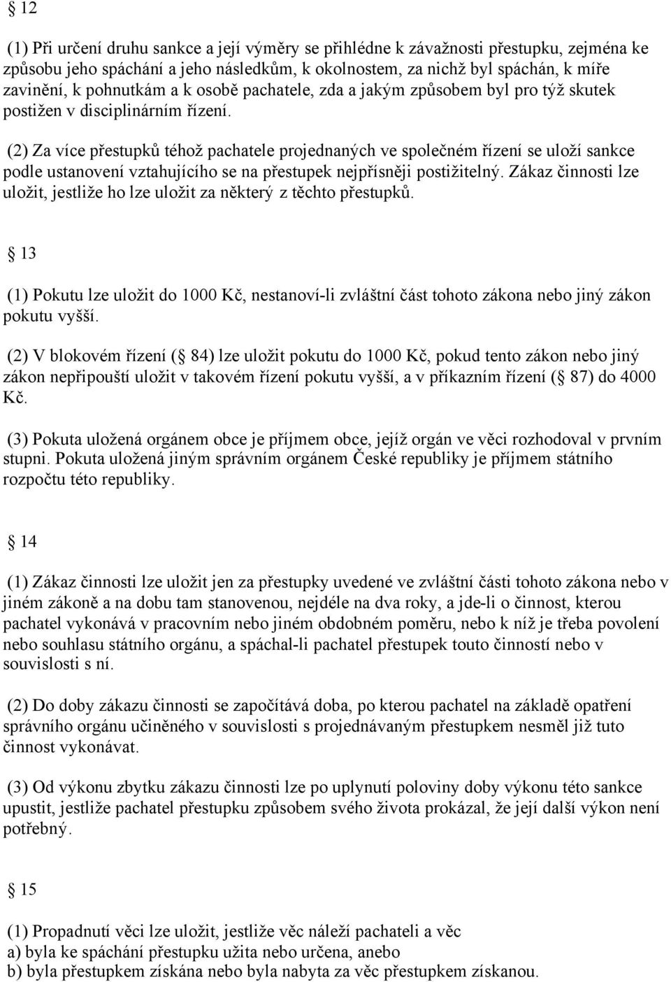 (2) Za více přestupků téhož pachatele projednaných ve společném řízení se uloží sankce podle ustanovení vztahujícího se na přestupek nejpřísněji postižitelný.