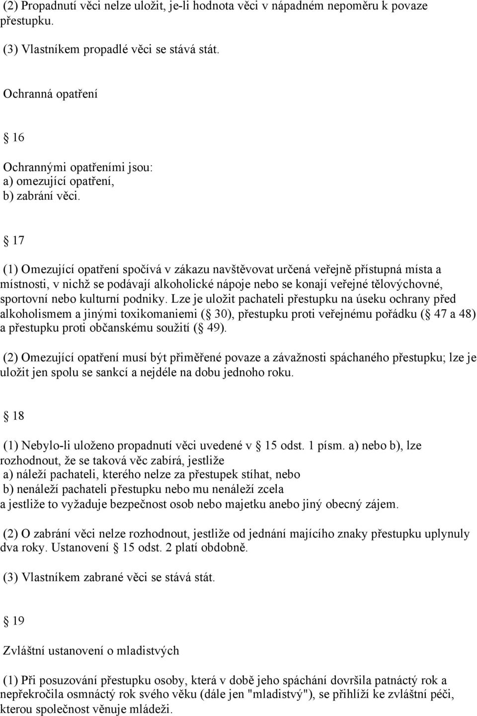 17 (1) Omezující opatření spočívá v zákazu navštěvovat určená veřejně přístupná místa a místnosti, v nichž se podávají alkoholické nápoje nebo se konají veřejné tělovýchovné, sportovní nebo kulturní