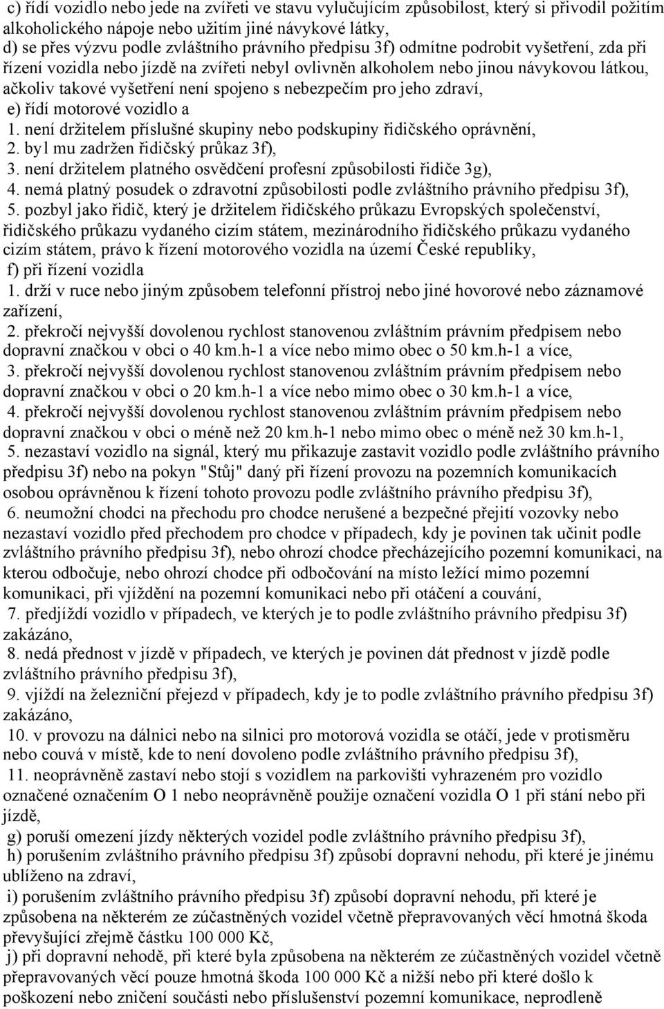 zdraví, e) řídí motorové vozidlo a 1. není držitelem příslušné skupiny nebo podskupiny řidičského oprávnění, 2. byl mu zadržen řidičský průkaz 3f), 3.