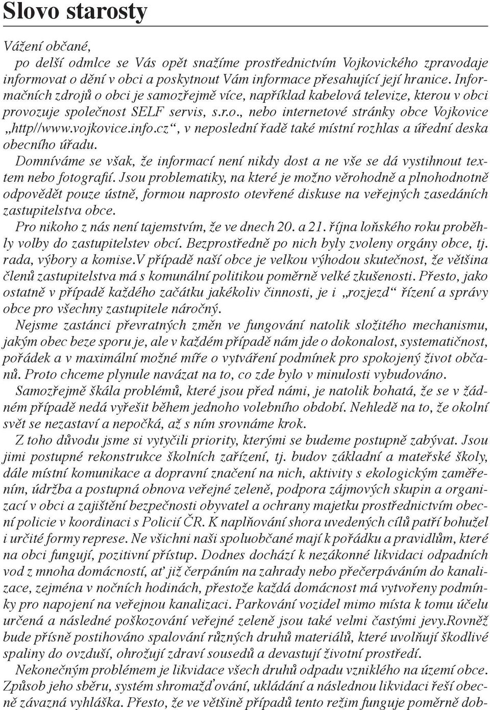 cz, v neposlední řadě také místní rozhlas a úřední deska obecního úřadu. Domníváme se však, že informací není nikdy dost a ne vše se dá vystihnout textem nebo fotografi í.