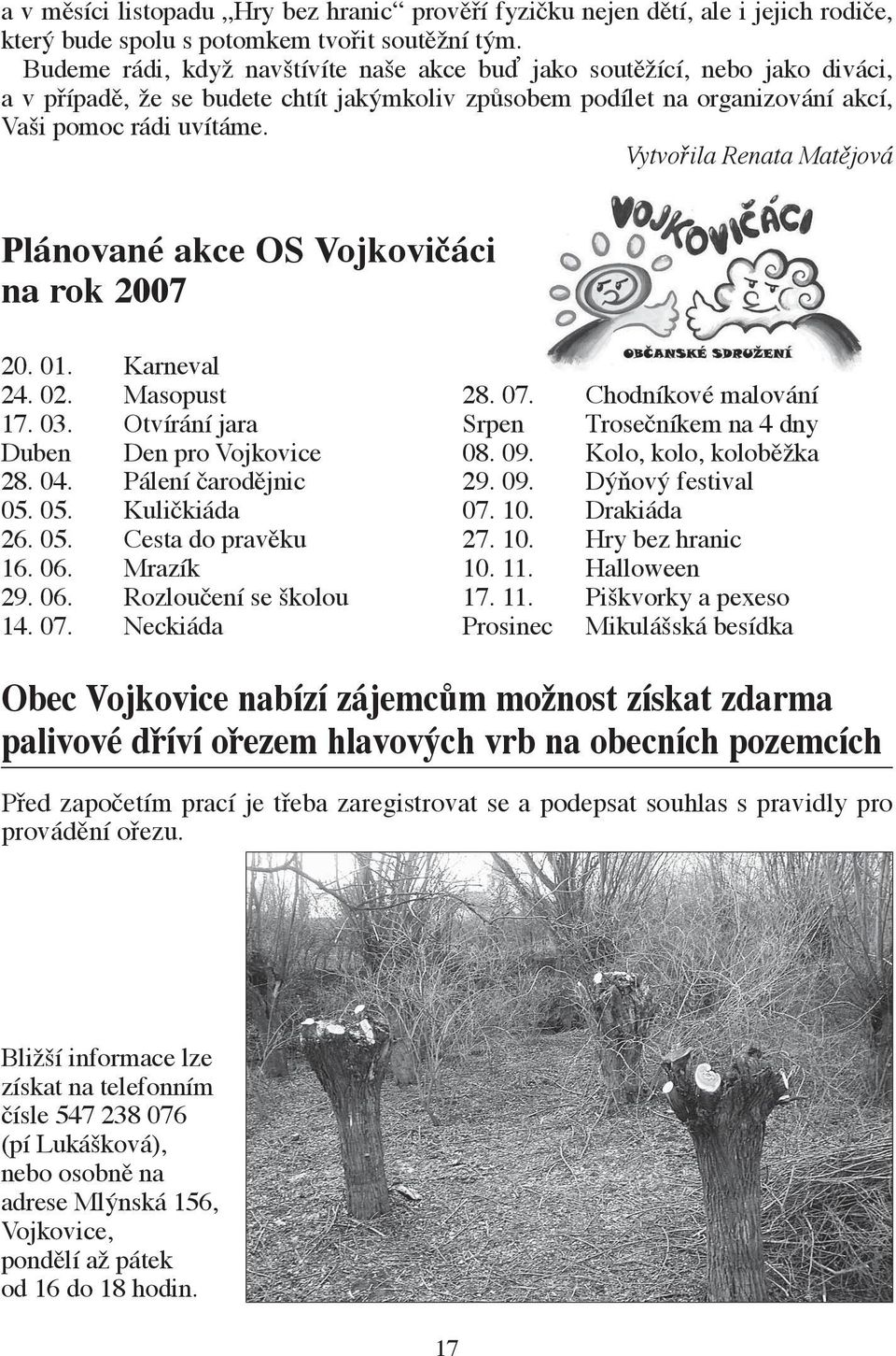 Vytvořila Renata Matějová Plánované akce OS Vojkovičáci na rok 2007 20. 01. Karneval 24. 02. Masopust 17. 03. Otvírání jara Duben Den pro Vojkovice 28. 04. Pálení čarodějnic 05. 05. Kuličkiáda 26. 05. Cesta do pravěku 16.