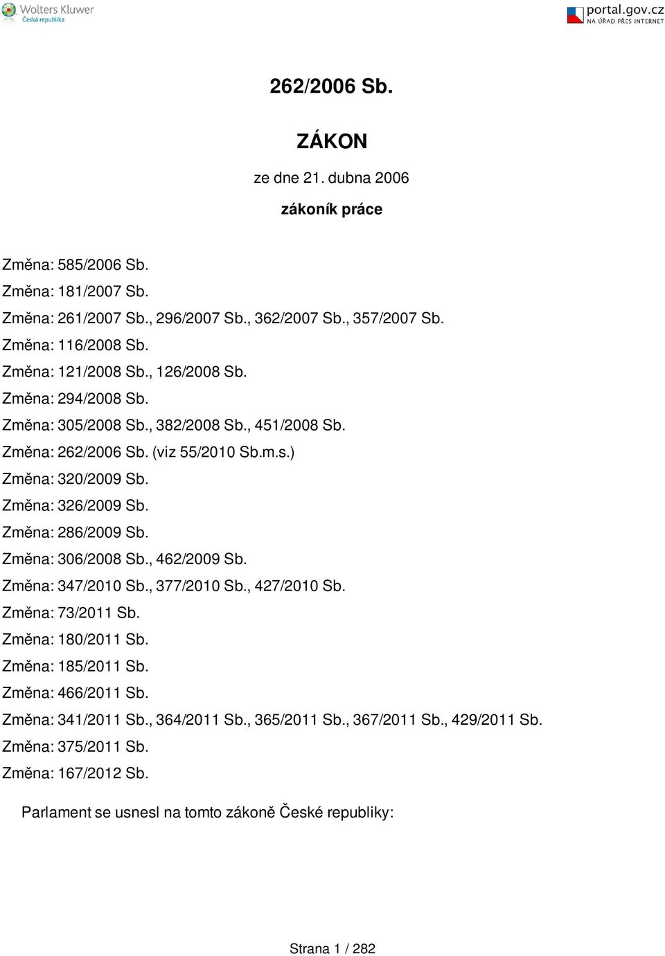 Změna: 326/2009 Sb. Změna: 286/2009 Sb. Změna: 306/2008 Sb., 462/2009 Sb. Změna: 347/2010 Sb., 377/2010 Sb., 427/2010 Sb. Změna: 73/2011 Sb. Změna: 180/2011 Sb. Změna: 185/2011 Sb.