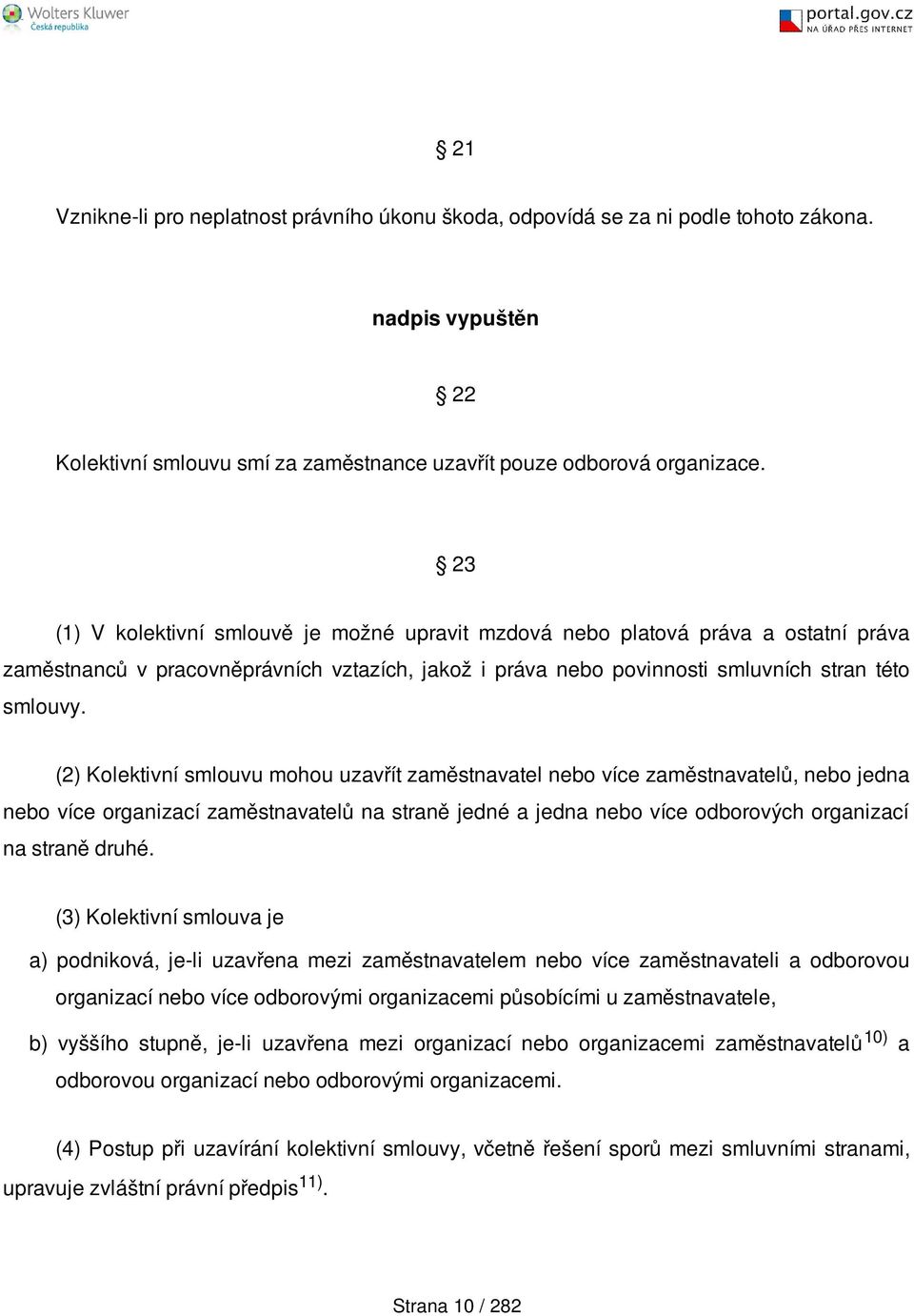 (2) Kolektivní smlouvu mohou uzavřít zaměstnavatel nebo více zaměstnavatelů, nebo jedna nebo více organizací zaměstnavatelů na straně jedné a jedna nebo více odborových organizací na straně druhé.