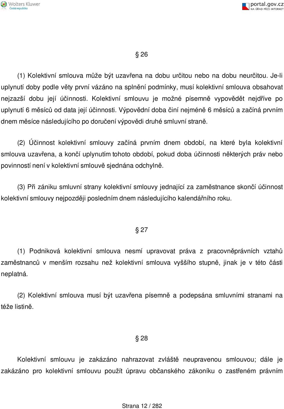 Kolektivní smlouvu je možné písemně vypovědět nejdříve po uplynutí 6 měsíců od data její účinnosti.