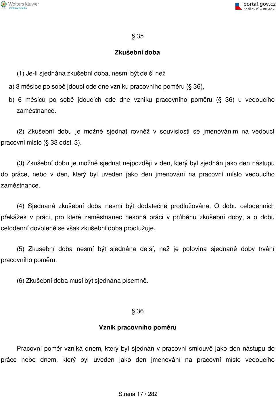 (3) Zkušební dobu je možné sjednat nejpozději v den, který byl sjednán jako den nástupu do práce, nebo v den, který byl uveden jako den jmenování na pracovní místo vedoucího zaměstnance.